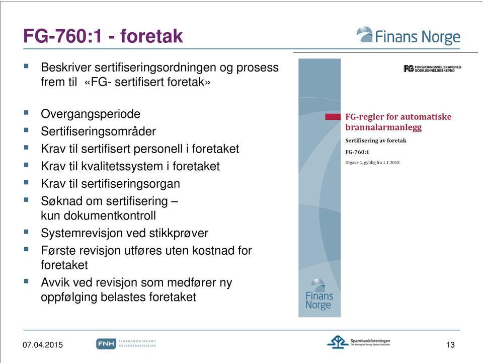 foretaket Krav til sertifiseringsorgan Søknad om sertifisering kun dokumentkontroll Systemrevisjon ved