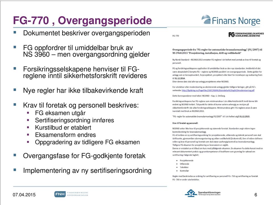 Krav til foretak og personell beskrives: FG eksamen utgår Sertifiseringsordning innføres Kurstilbud er etablert Eksamensform endres