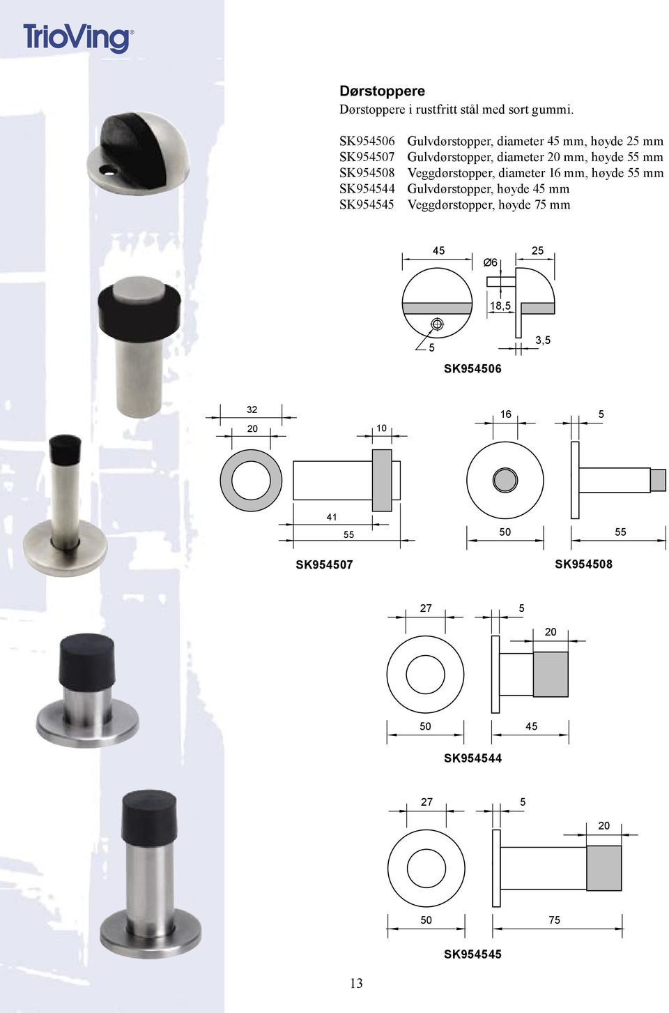 mm SK954508 Veggdørstopper, diameter 16 mm, høyde 55 mm SK954544 Gulvdørstopper, høyde 45 mm SK954545