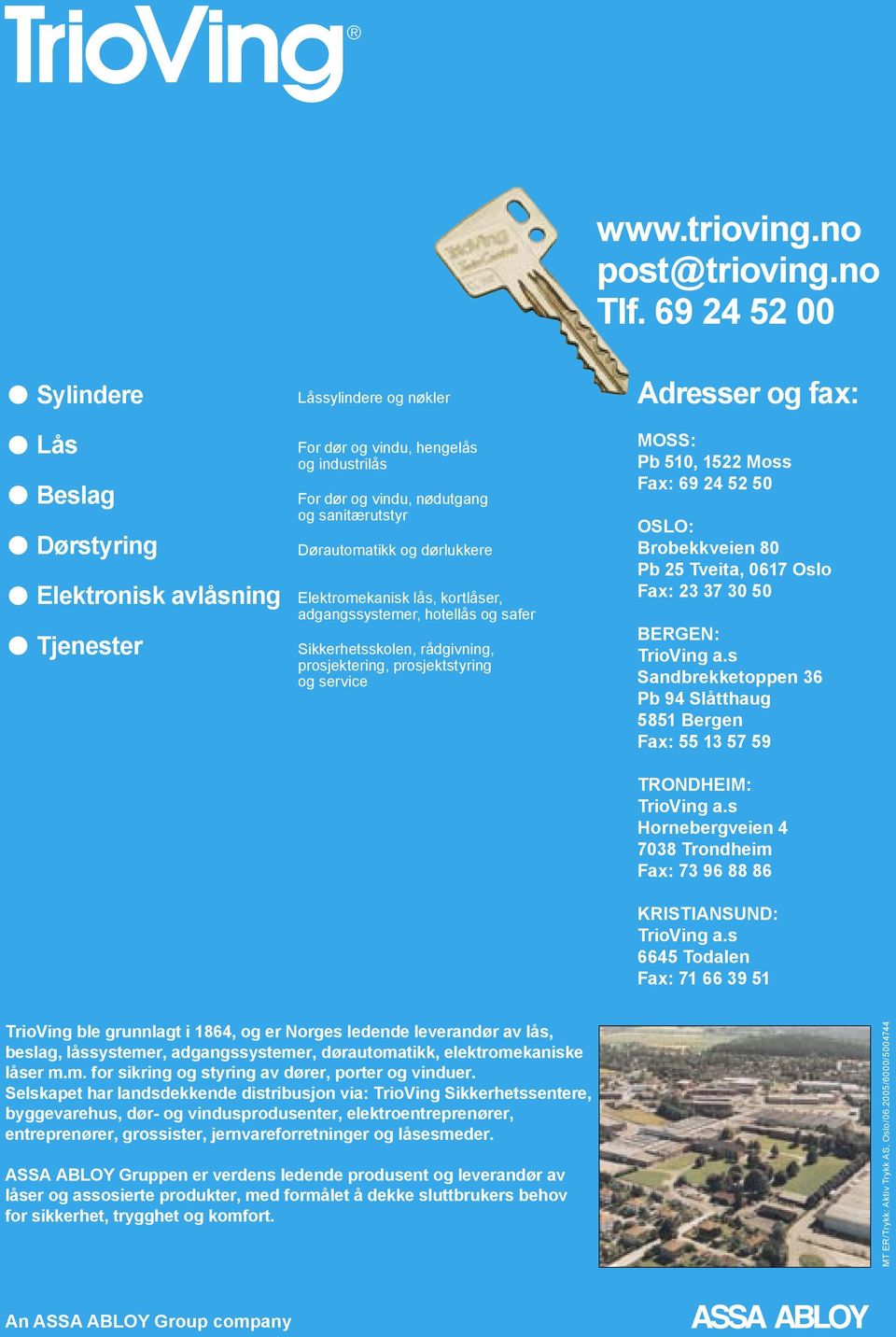 69 24 52 00 Adresser og fax: MOSS: Pb 510, 1522 Moss Fax: 69 24 52 50 OSLO: Brobekkveien 80 Pb 25 Tveita, 0617 Oslo Fax: 23 37 30 50 BERGEN: TrioVing a.