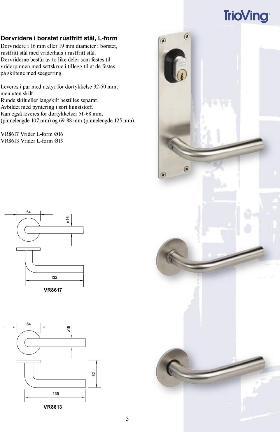 Leveres i par med utstyr for dørtykkelse 32-50 mm, men uten skilt. Runde skilt eller langskilt bestilles separat.