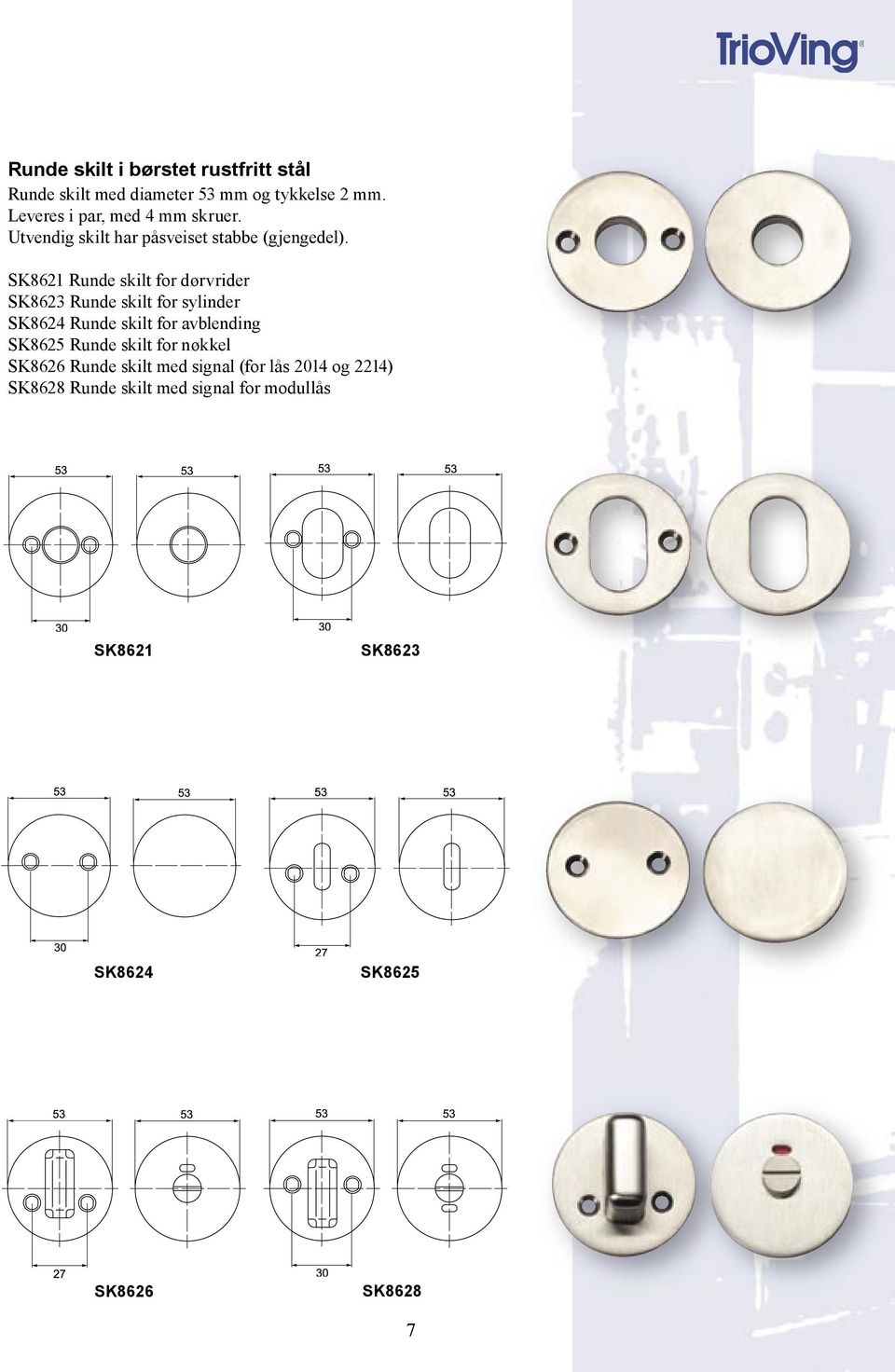 SK8621 Runde skilt for dørvrider SK8623 Runde skilt for sylinder SK8624 Runde skilt for avblending SK8625