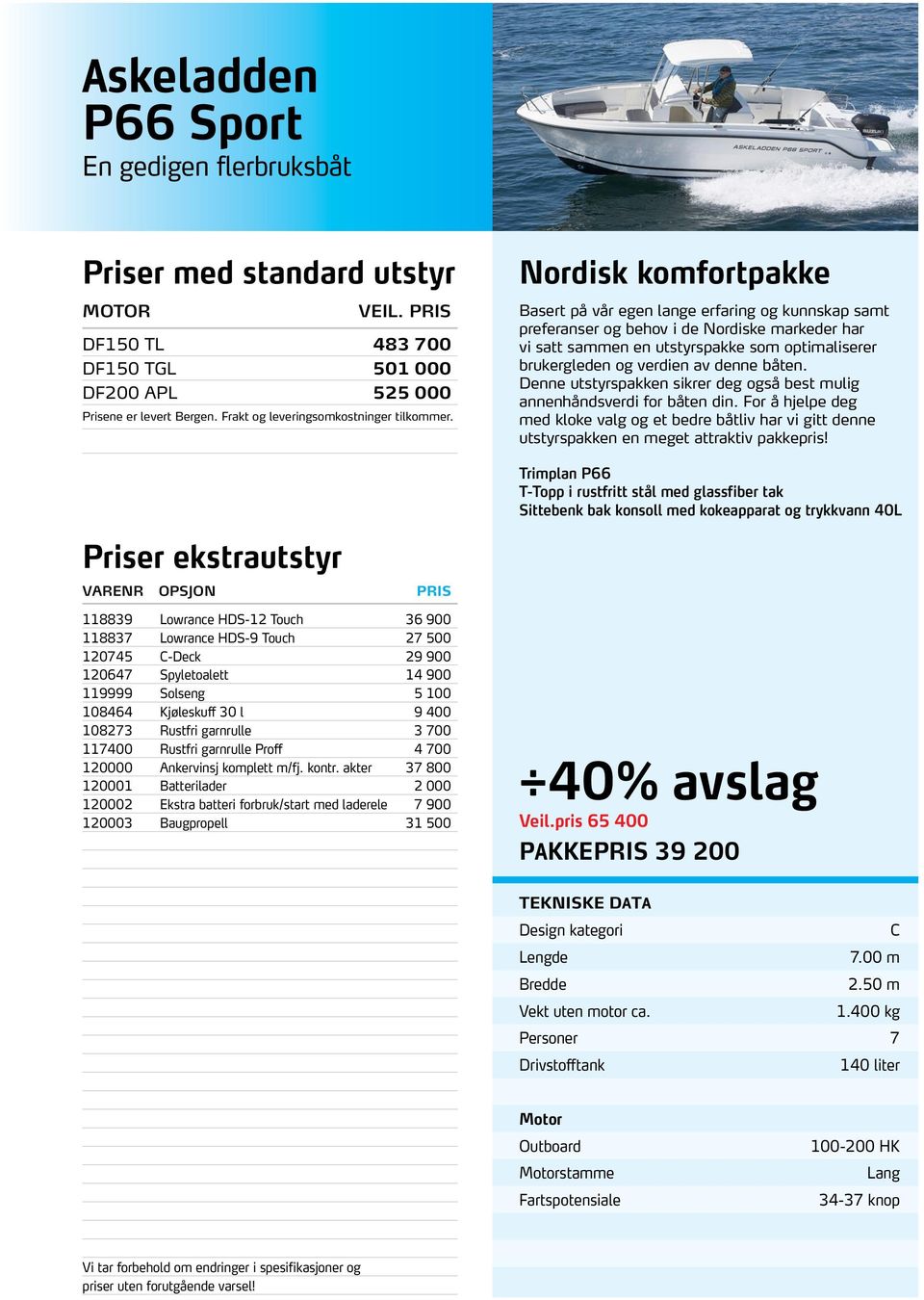 Nordisk komfortpakke Basert på vår egen lange erfaring og kunnskap samt preferanser og behov i de Nordiske markeder har vi satt sammen en utstyrspakke som optimaliserer brukergleden og verdien av