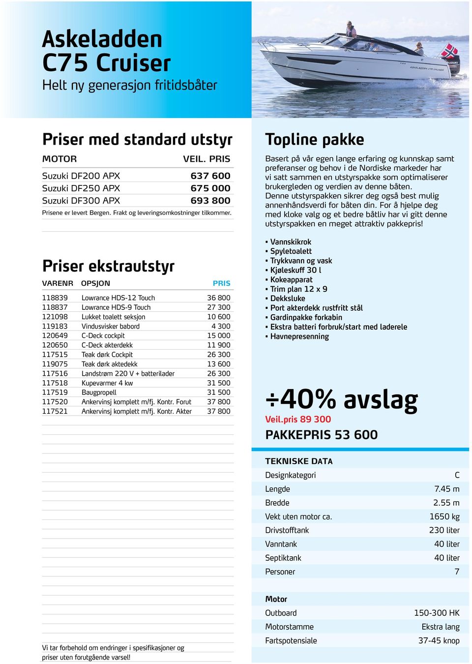 Topline pakke Basert på vår egen lange erfaring og kunnskap samt preferanser og behov i de Nordiske markeder har vi satt sammen en utstyrspakke som optimaliserer brukergleden og verdien av denne