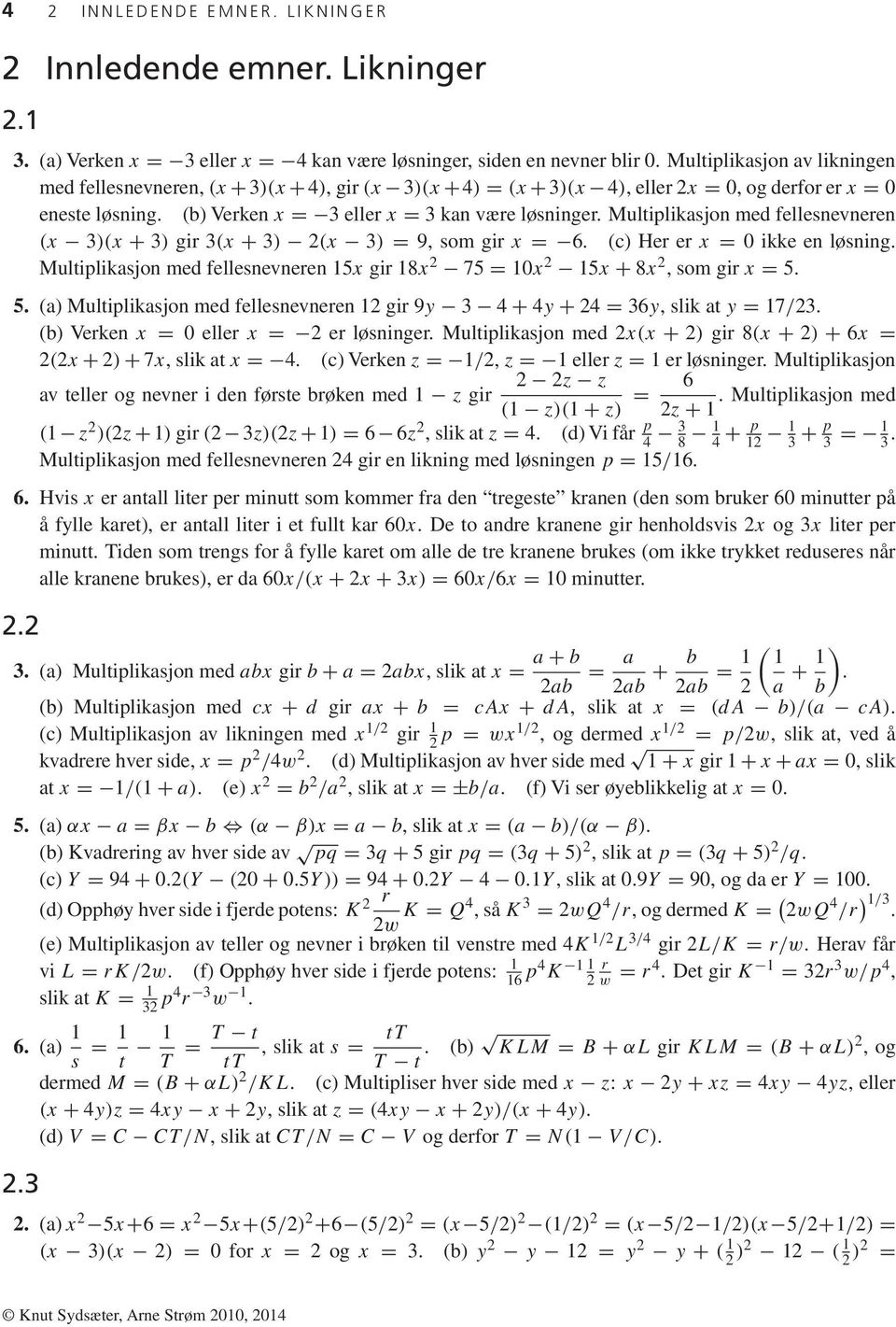 Multiplikasjon med fellesnevneren (x 3)(x + 3) gir 3(x + 3) 2(x 3) = 9, som gir x = 6. (c) Her er x = ikke en løsning. Multiplikasjon med fellesnevneren 5x gir 8x 2 75 = x 2 5x + 8x 2, som gir x = 5.