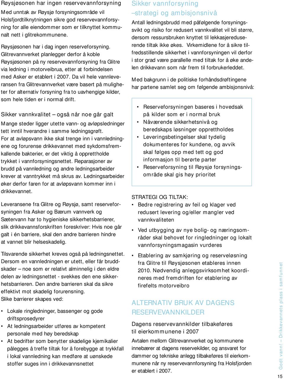 Glitrevannverket planlegger derfor å koble Røysjøsonen på ny reservevannforsyning fra Glitre via ledning i motorveibrua, etter at forbindelsen med Asker er etablert i 2007.