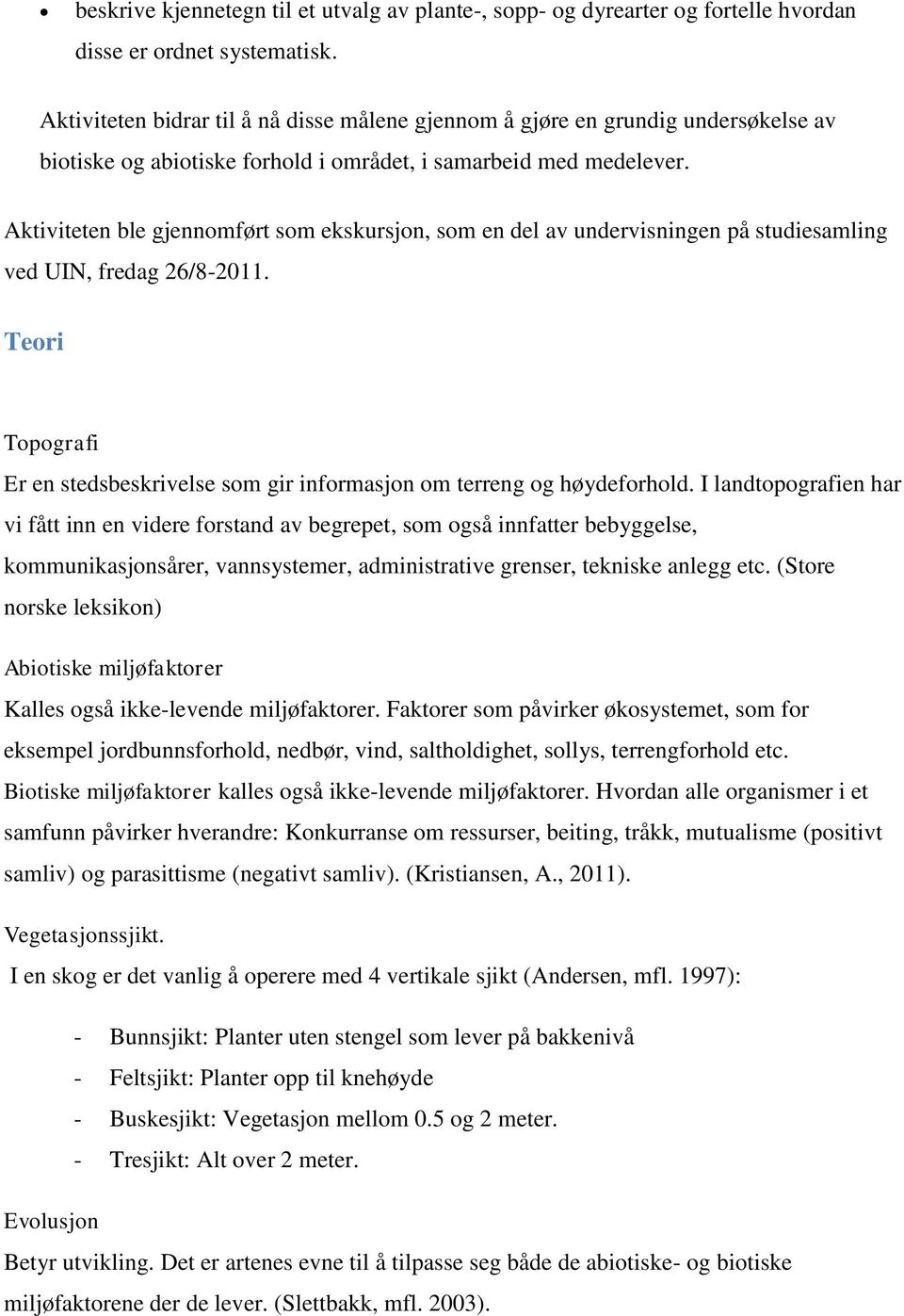 Aktiviteten ble gjennomført som ekskursjon, som en del av undervisningen på studiesamling ved UIN, fredag 26/8-2011.