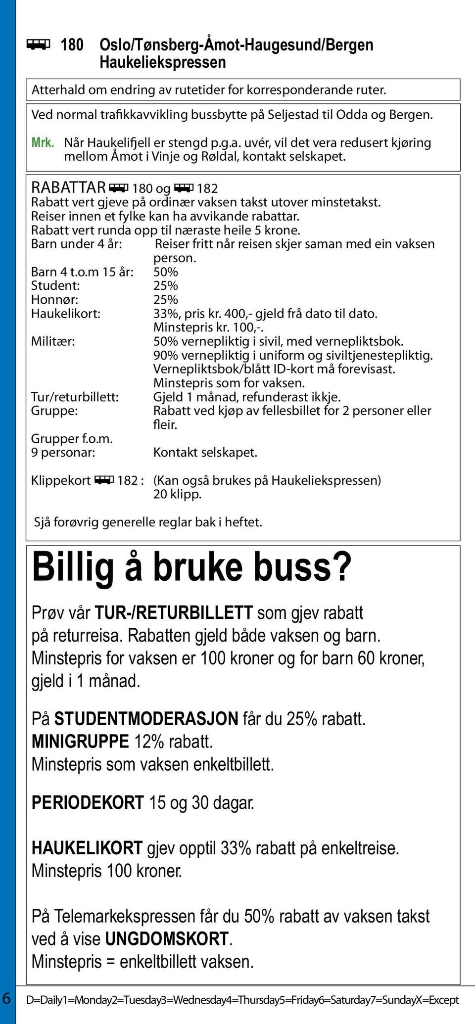 RABATTAR ÿ 180 og ÿ 182 Rabatt vert gjeve på ordinær vaksen takst utover minstetakst. Reiser innen et fylke kan ha avvikande rabattar. Rabatt vert runda opp til næraste heile 5 krone.