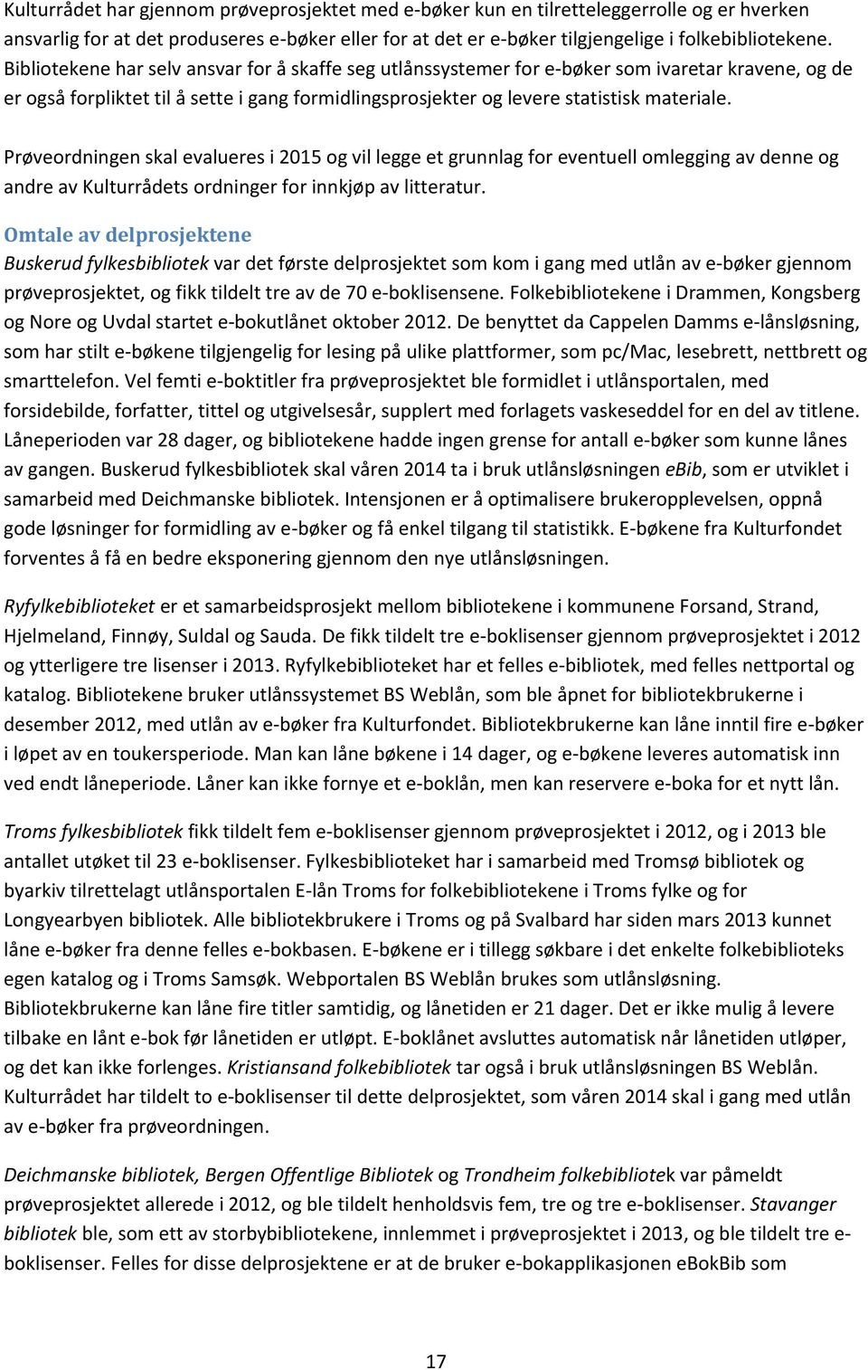 Prøveordningen skal evalueres i 2015 og vil legge et grunnlag for eventuell omlegging av denne og andre av Kulturrådets ordninger for innkjøp av litteratur.