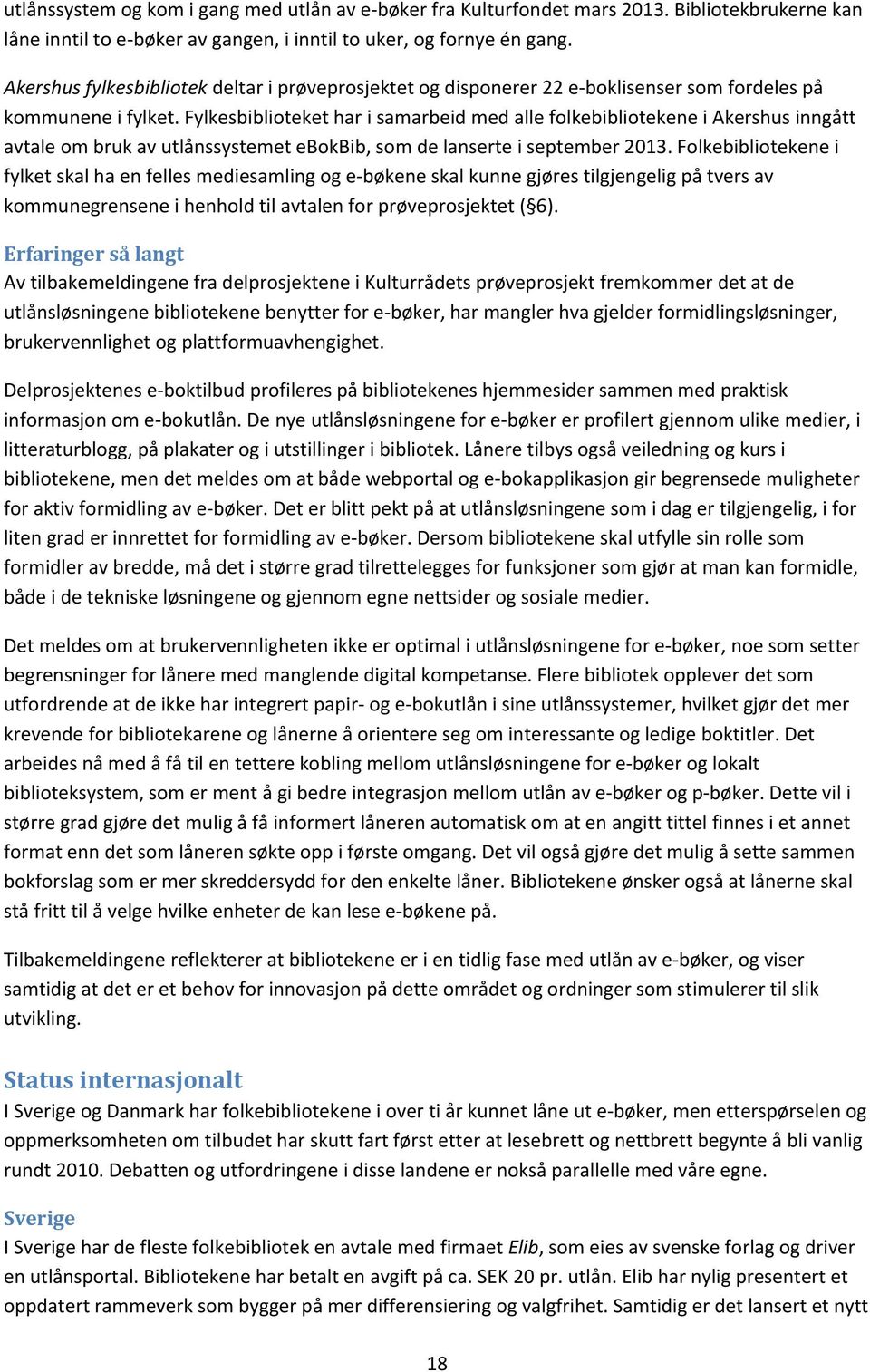 Fylkesbiblioteket har i samarbeid med alle folkebibliotekene i Akershus inngått avtale om bruk av utlånssystemet ebokbib, som de lanserte i september 2013.