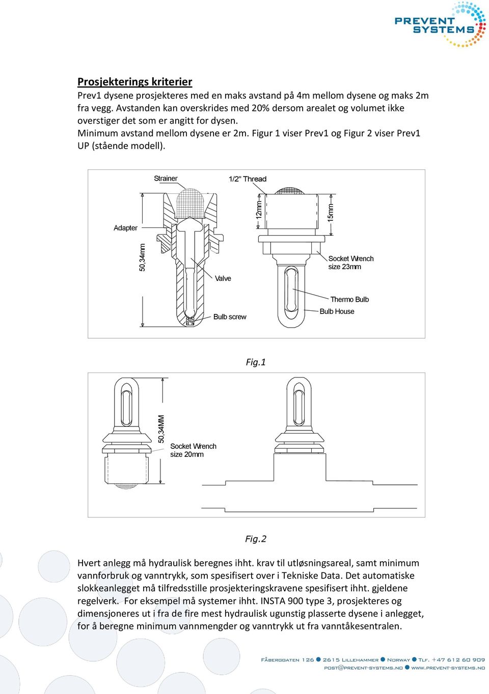 Figur 1 viser Prev1 og Figur 2 viser Prev1 UP (stående modell). Strainer 1/2" Thread Adapter Valve Socket Wrench size 23mm Bulb screw Thermo Bulb Bulb House Fig.1 Socket Wrench size 20mm Fig.