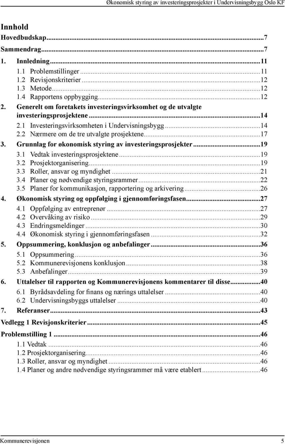 ..17 3. Grunnlag for økonomisk styring av investeringsprosjekter...19 3.1 Vedtak investeringsprosjektene...19 3.2 Prosjektorganisering...19 3.3 Roller, ansvar og myndighet...21 3.