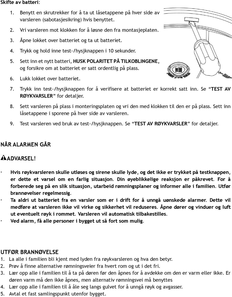 Sett inn et nytt batteri, HUSK POLARITET PÅ TILKOBLINGENE, og forsikre om at batteriet er satt ordentlig på plass. 6. Lukk lokket over batteriet. 7.