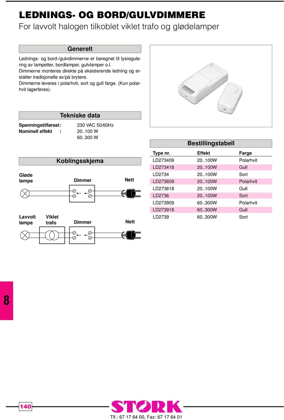 (Kun polarhvit lagerføres). Spenningstilførsel: 230 VAC 50/60Hz ominell effekt : 20..00 W 60..300 W Gløde lampe Dimmer ett avvolt Viklet lampe trafo Dimmer ett Type nr.