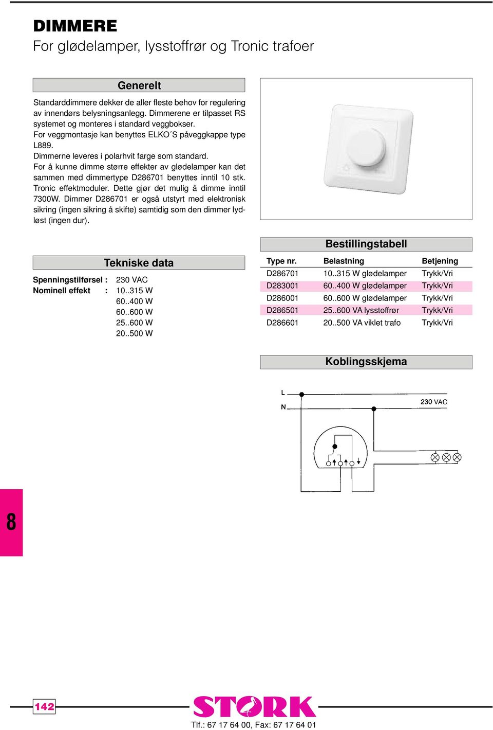 For å kunne dimme større effekter av glødelamper kan det sammen med dimmertype D2670 benyttes inntil 0 stk. Tronic effektmoduler. Dette gjør det mulig å dimme inntil 7300W.