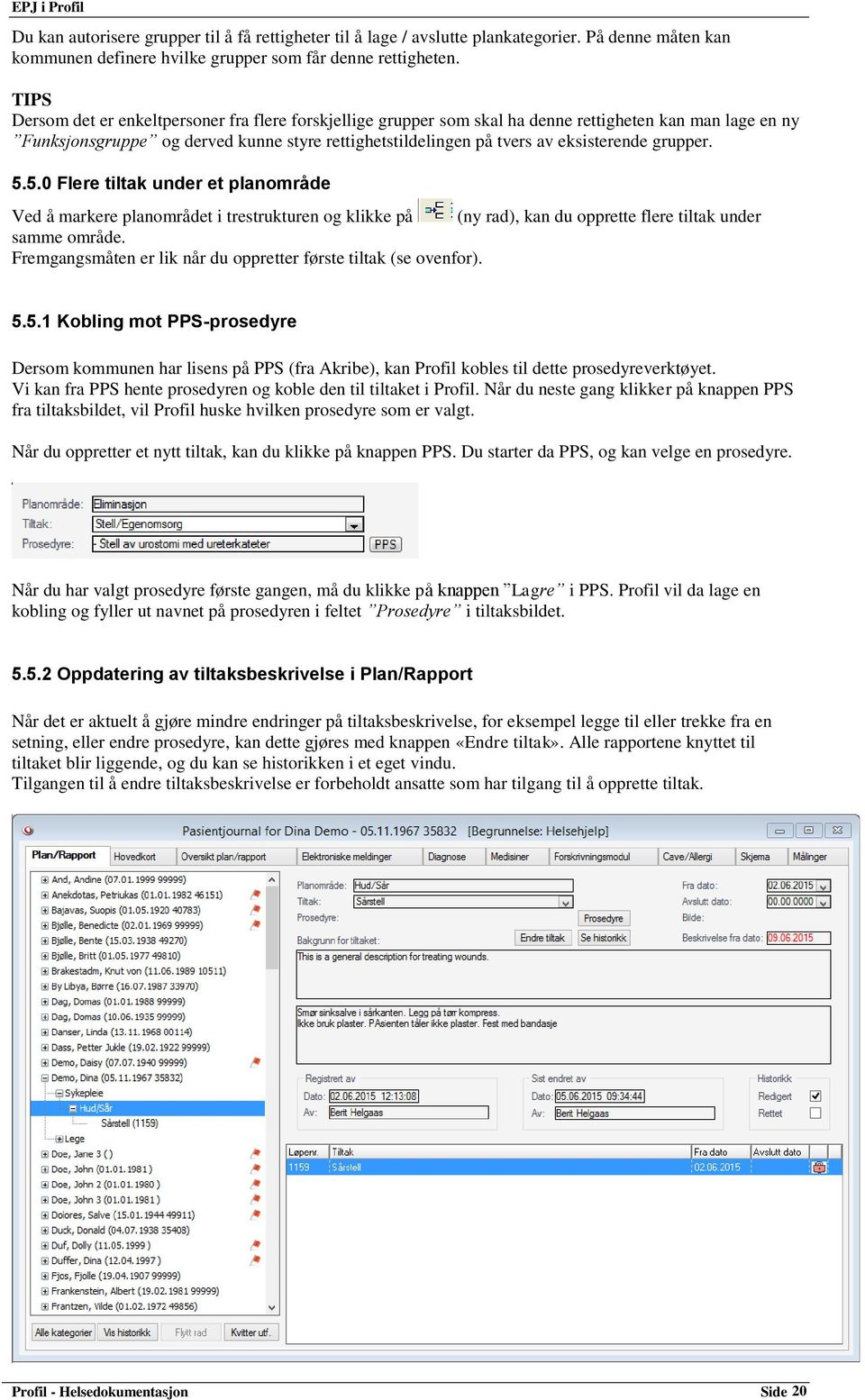 grupper. 5.5.0 Flere tiltak under et planområde Ved å markere planområdet i trestrukturen og klikke på (ny rad), kan du opprette flere tiltak under samme område.