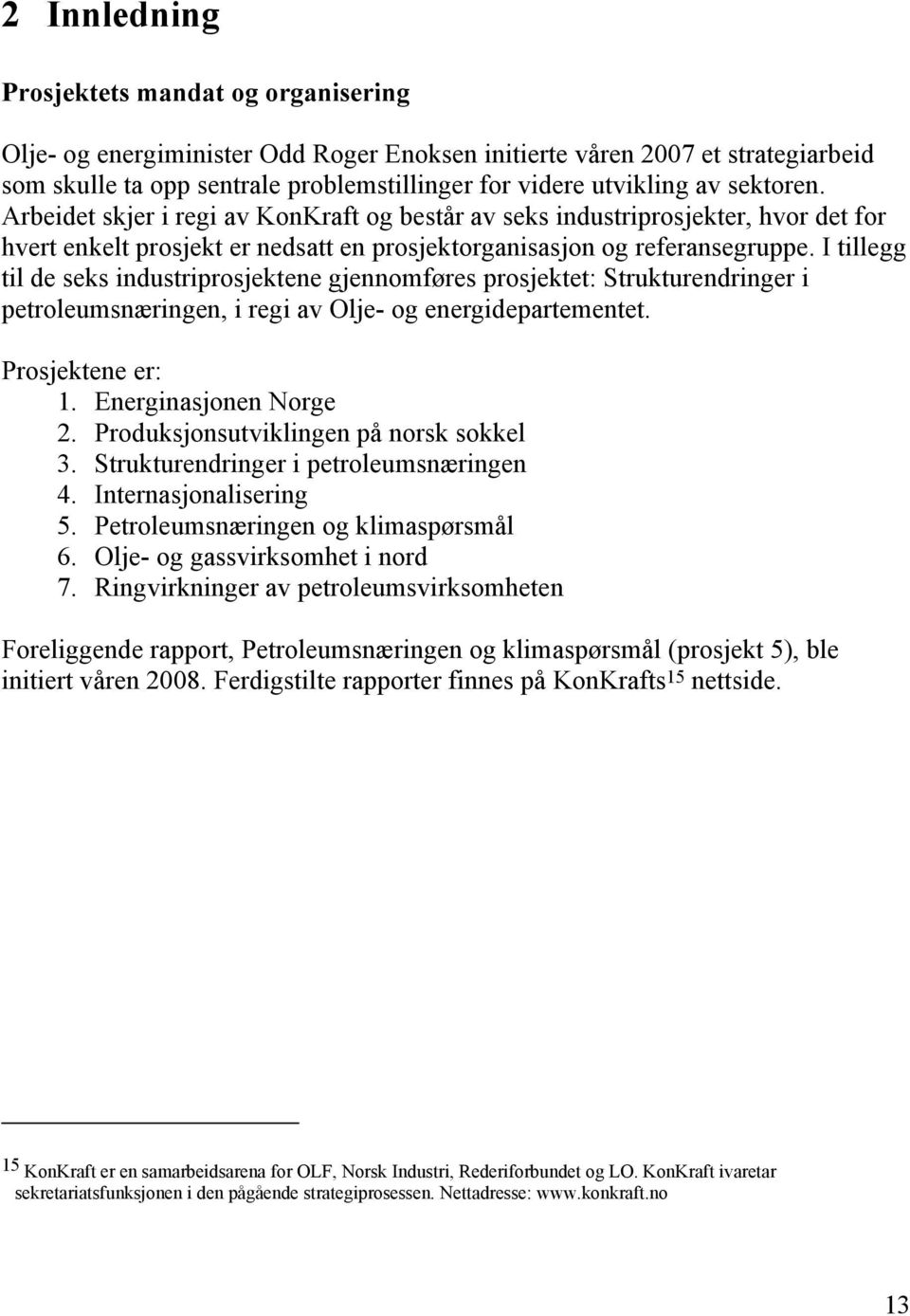 I tillegg til de seks industriprosjektene gjennomføres prosjektet: Strukturendringer i petroleumsnæringen, i regi av Olje- og energidepartementet. Prosjektene er: 1. Energinasjonen Norge 2.