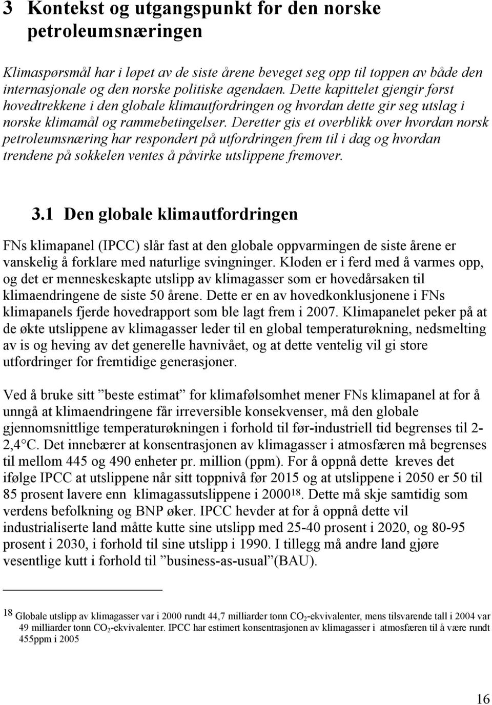 Deretter gis et overblikk over hvordan norsk petroleumsnæring har respondert på utfordringen frem til i dag og hvordan trendene på sokkelen ventes å påvirke utslippene fremover. 3.