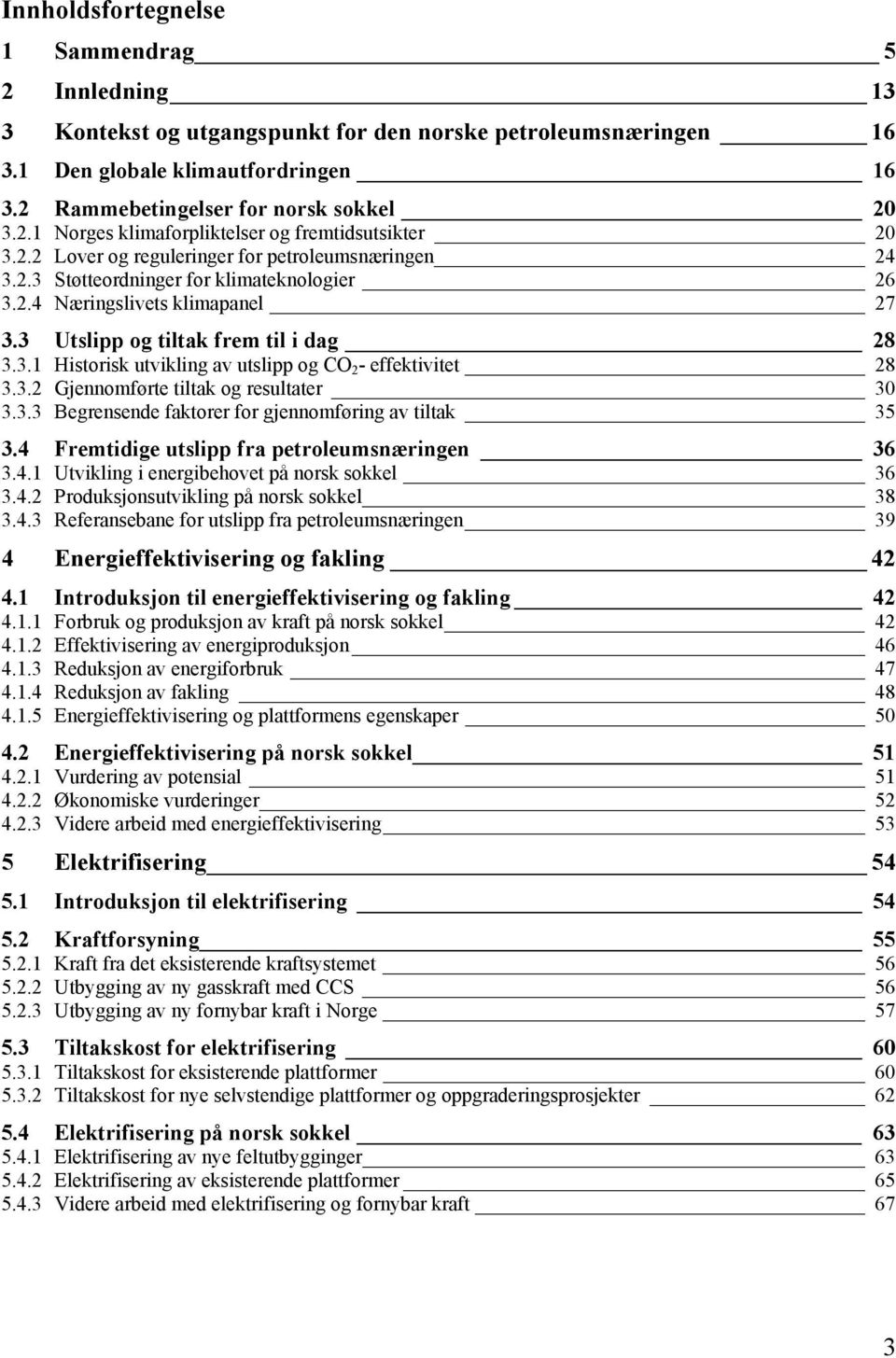 3.2 Gjennomførte tiltak og resultater 30 3.3.3 Begrensende faktorer for gjennomføring av tiltak 35 3.4 Fremtidige utslipp fra petroleumsnæringen 36 3.4.1 Utvikling i energibehovet på norsk sokkel 36 3.