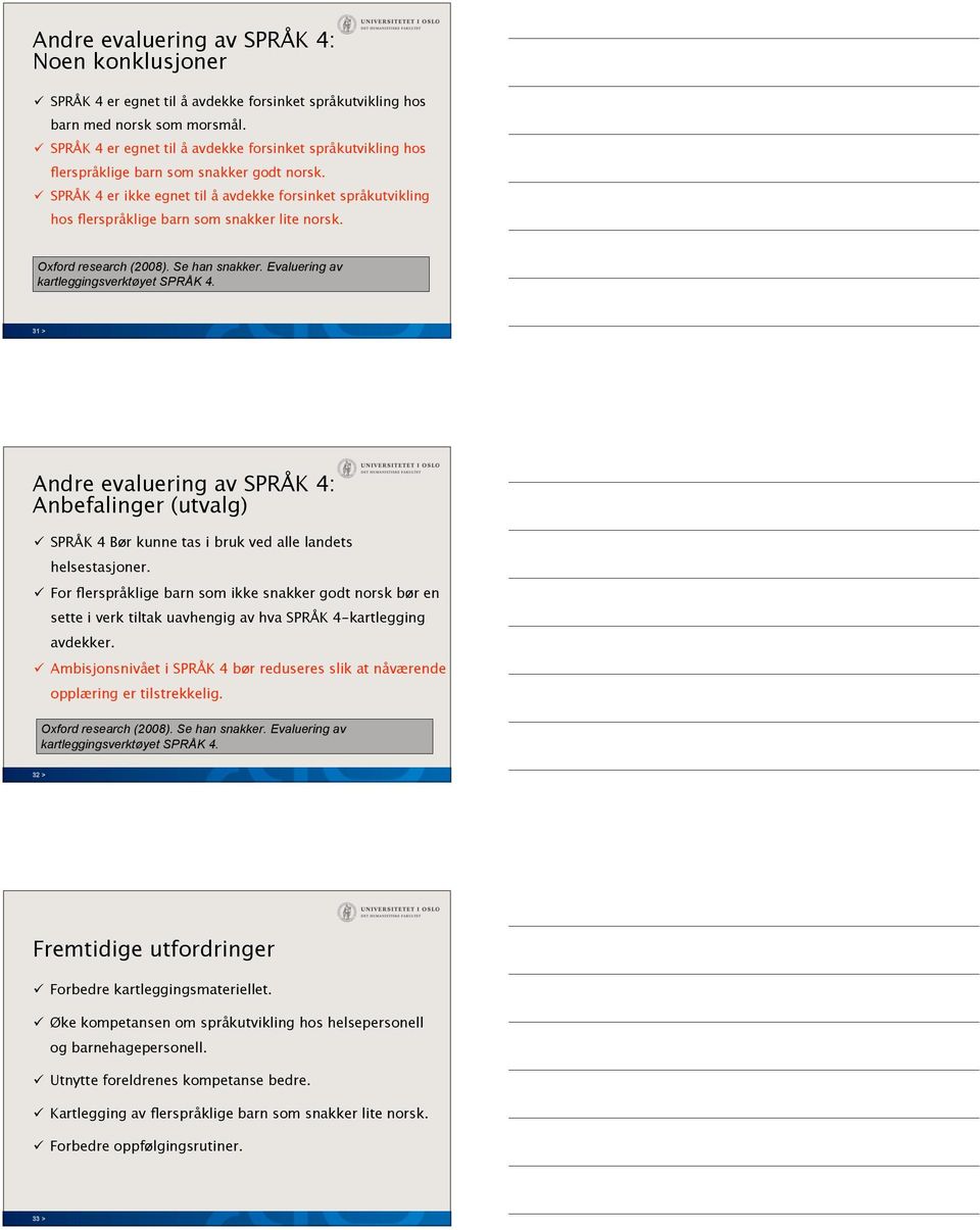 SPRÅK 4 er ikke egnet til å avdekke forsinket språkutvikling hos flerspråklige barn som snakker lite norsk. Oxford research (2008). Se han snakker. Evaluering av kartleggingsverktøyet SPRÅK 4.