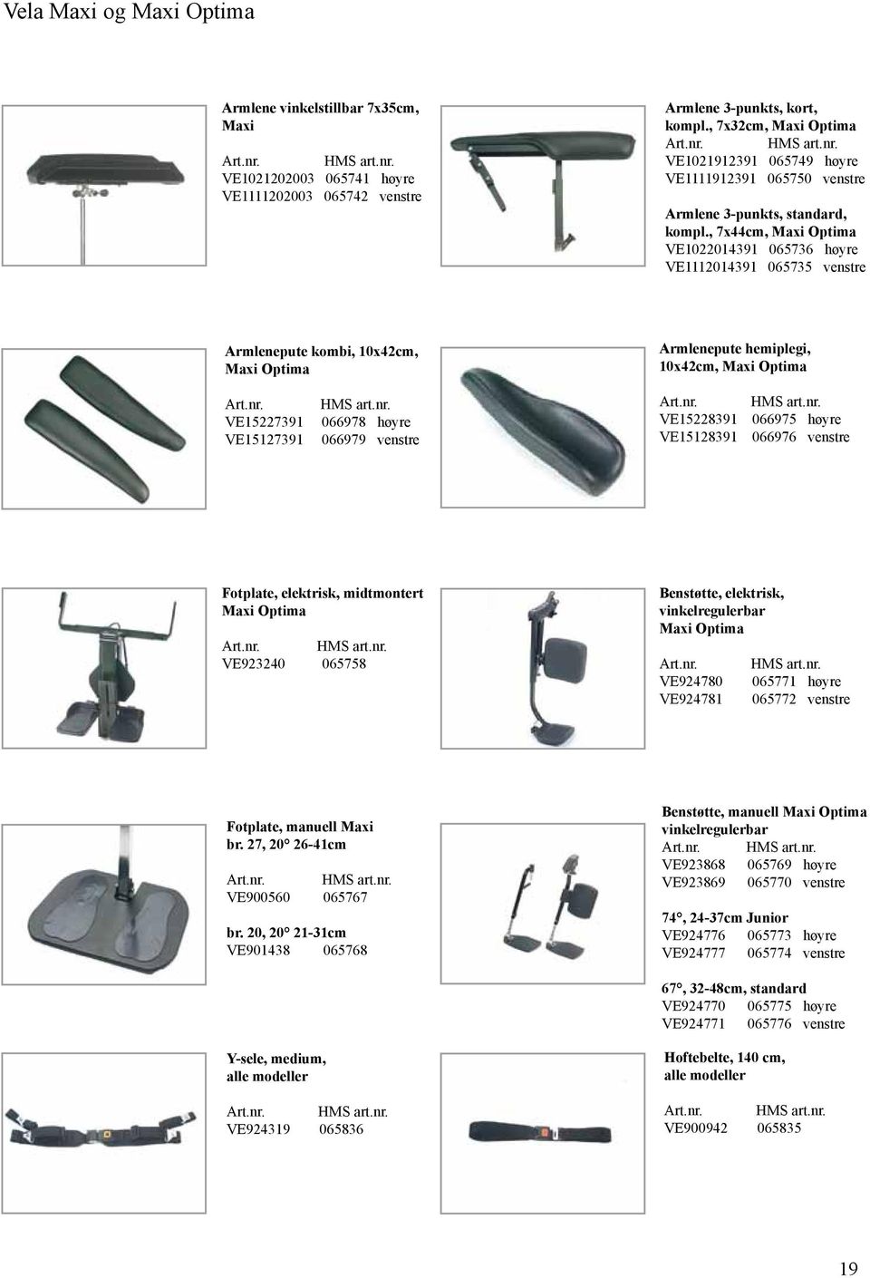 , 7x44cm, Maxi Optima VE1022014391 065736 høyre VE1112014391 065735 venstre Armlenepute kombi, 10x42cm, Maxi Optima Armlenepute hemiplegi, 10x42cm, Maxi Optima VE15227391 VE15127391 HMS art.nr.