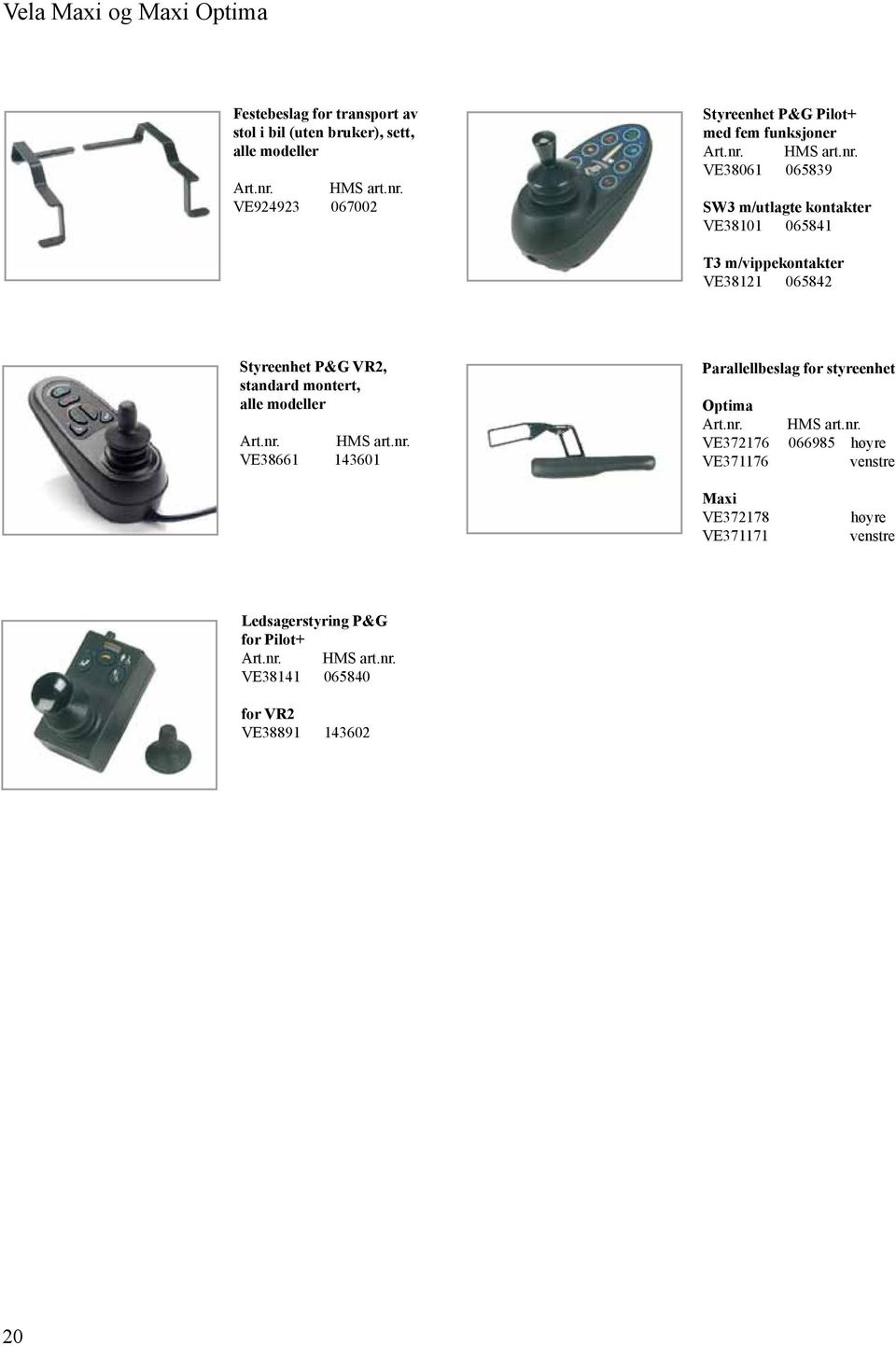 065842 Styreenhet P&G VR2, standard montert, alle modeller VE38661 143601 Parallellbeslag for styreenhet Optima VE372176