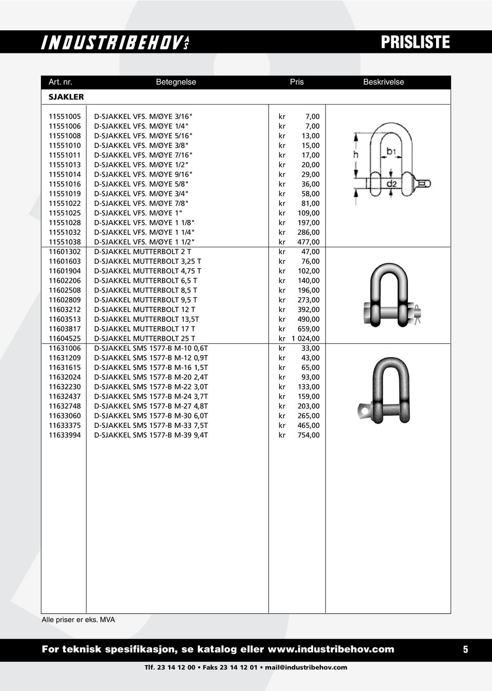 M/ØYE 5/8" kr 36,00 11551019 D-SJAKKEL VFS. M/ØYE 3/4" kr 58,00 11551022 D-SJAKKEL VFS. M/ØYE 7/8" kr 81,00 11551025 D-SJAKKEL VFS. M/ØYE 1" kr 109,00 11551028 D-SJAKKEL VFS.