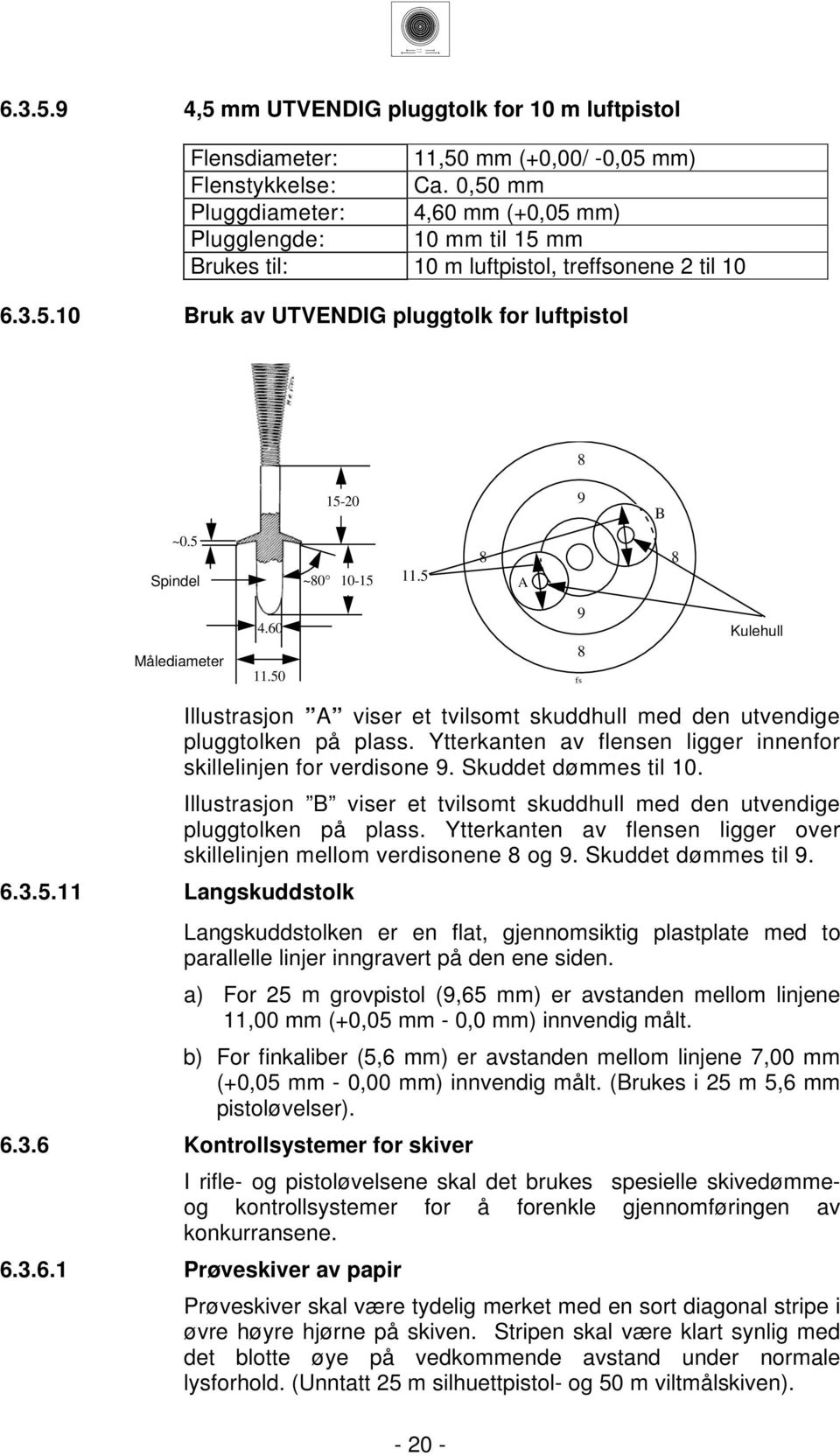 A Measuring Målediameter diameter.0.0 9 fs Bullethole Kulehull... Langskuddstolk Illustrasjon A viser et tvilsomt skuddhull med den utvendige pluggtolken på plass.
