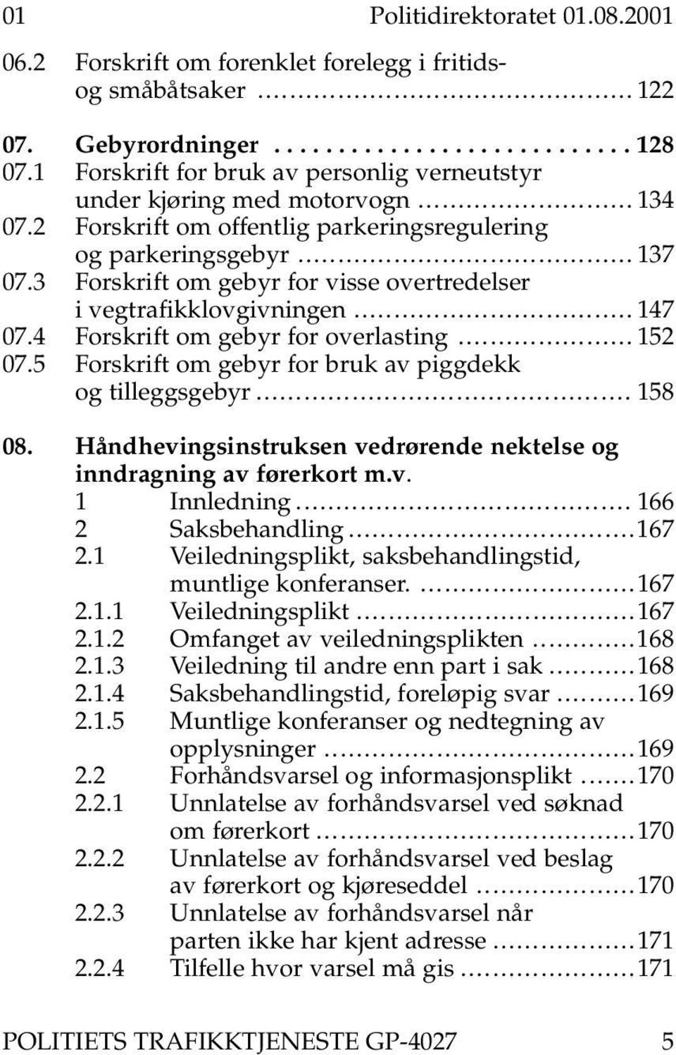 3 Forskrift om gebyr for visse overtredelser i vegtrafikklovgivningen................................... 147 07.4 Forskrift om gebyr for overlasting...................... 152 07.