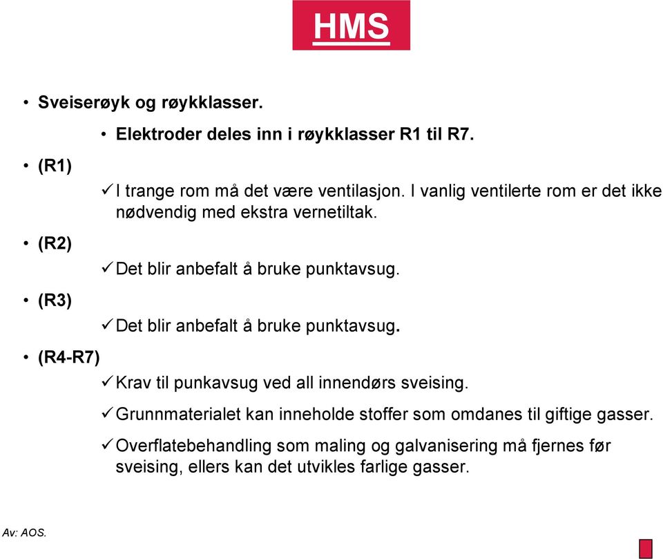 Det blir anbefalt å bruke punktavsug. Det blir anbefalt å bruke punktavsug. Krav til punkavsug ved all innendørs sveising.