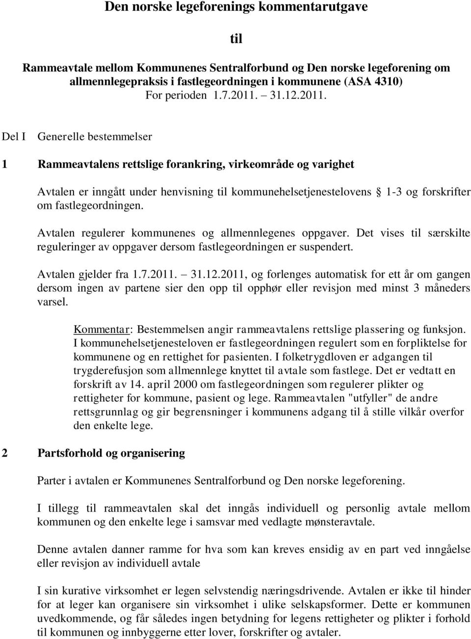 fastlegeordningen. Avtalen regulerer kommunenes og allmennlegenes oppgaver. Det vises til særskilte reguleringer av oppgaver dersom fastlegeordningen er suspendert. Avtalen gjelder fra 1.7.2011. 31.