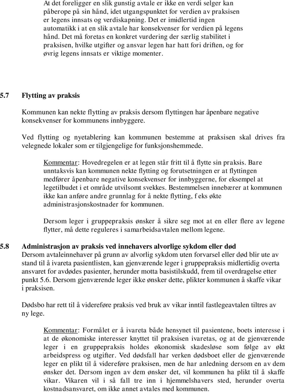 Det må foretas en konkret vurdering der særlig stabilitet i praksisen, hvilke utgifter og ansvar legen har hatt fori driften, og for øvrig legens innsats er viktige momenter. 5.