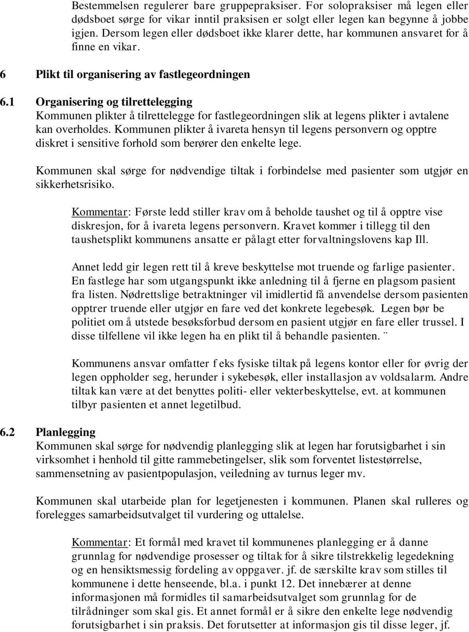 1 Organisering og tilrettelegging Kommunen plikter å tilrettelegge for fastlegeordningen slik at legens plikter i avtalene kan overholdes.