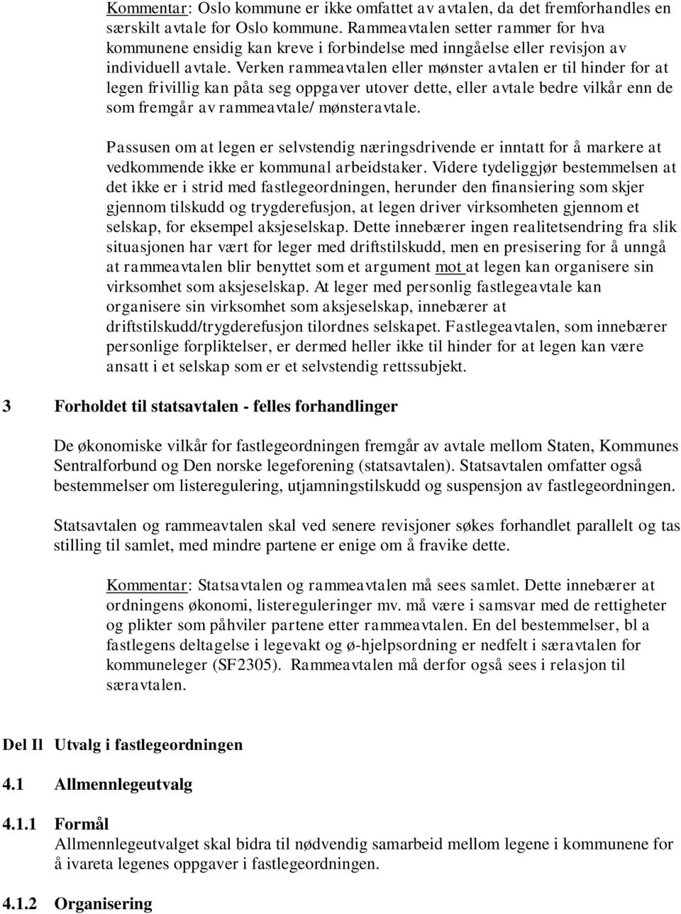 Verken rammeavtalen eller mønster avtalen er til hinder for at legen frivillig kan påta seg oppgaver utover dette, eller avtale bedre vilkår enn de som fremgår av rammeavtale/ mønsteravtale.