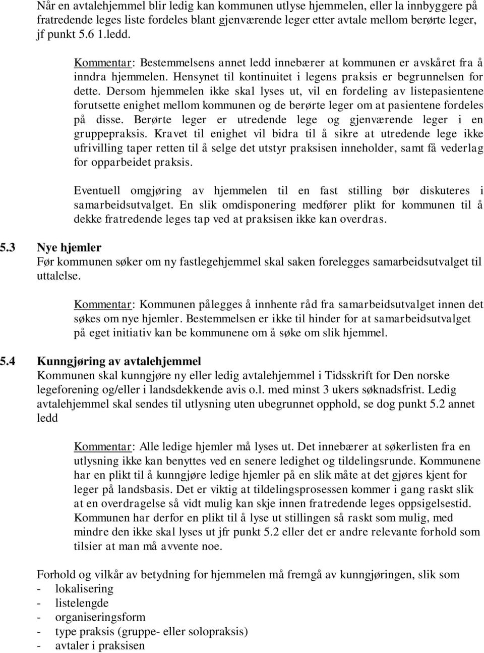 Dersom hjemmelen ikke skal lyses ut, vil en fordeling av listepasientene forutsette enighet mellom kommunen og de berørte leger om at pasientene fordeles på disse.