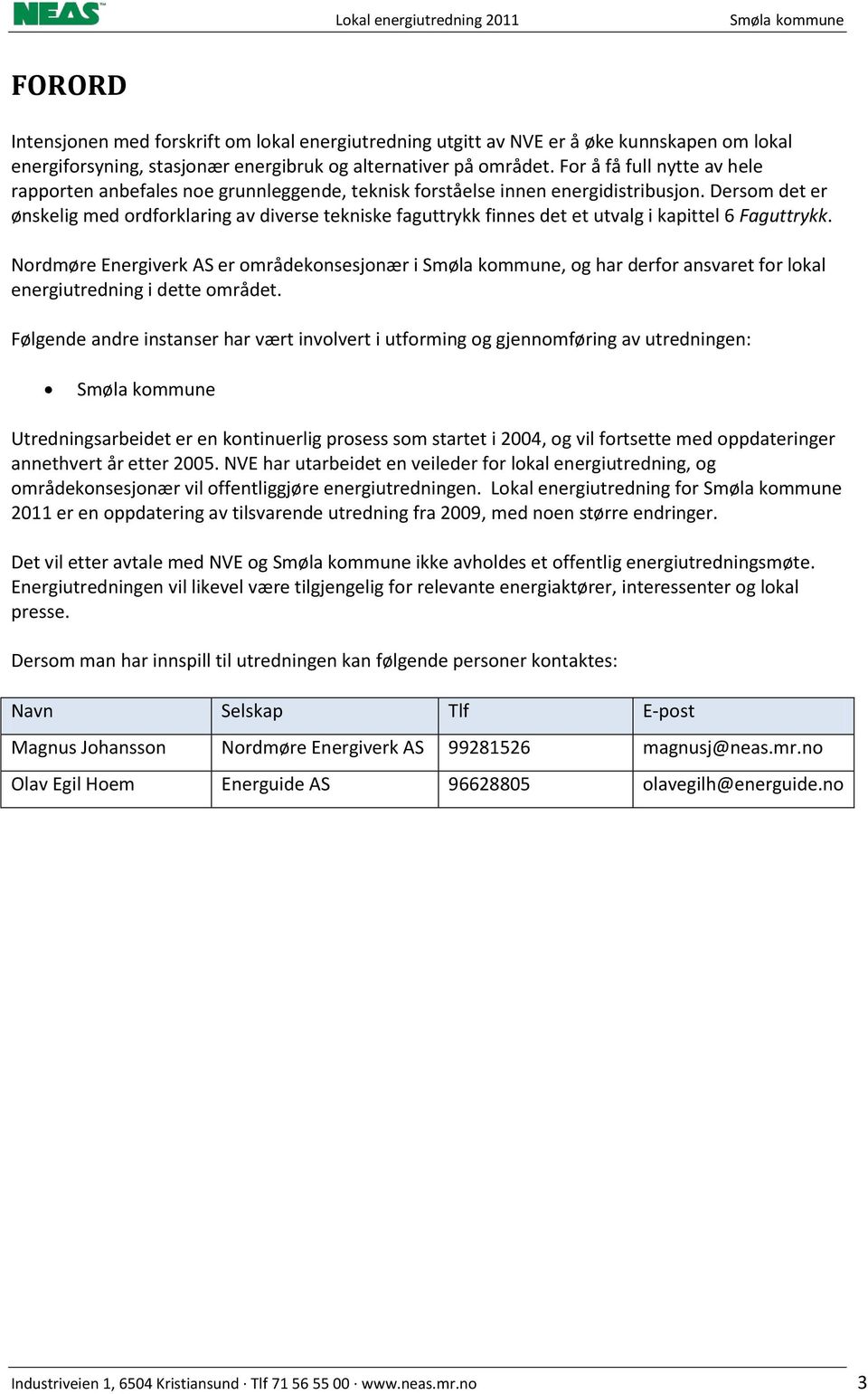 Dersom det er ønskelig med ordforklaring av diverse tekniske faguttrykk finnes det et utvalg i kapittel 6 Faguttrykk.