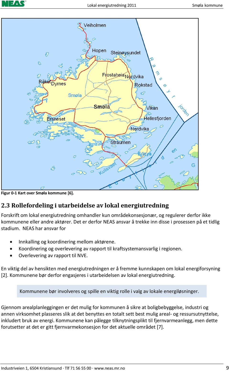 Det er derfor NEAS ansvar å trekke inn disse i prosessen på et tidlig stadium. NEAS har ansvar for Innkalling og koordinering mellom aktørene.