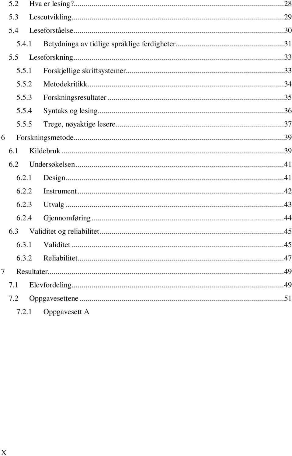 ..42 6.2.3 Utvalg...43 6.2.4 Gjennomføring...44 6.3 Validitet og reliabilitet...45 6.3.1 Validitet...45 6.3.2 Reliabilitet...47 7 Resultater...49 7.1 Elevfordeling...49 7.2 Oppgavesettene...51 7.2.1 Oppgavesett A Bokstaver.