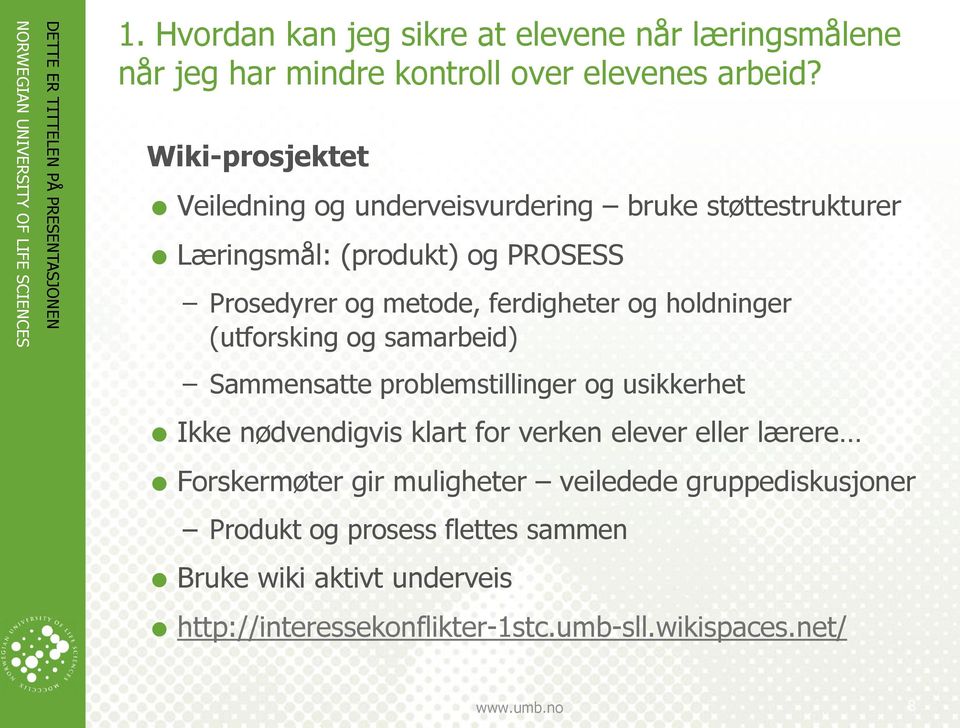 og holdninger (utforsking og samarbeid) Sammensatte problemstillinger og usikkerhet Ikke nødvendigvis klart for verken elever eller lærere