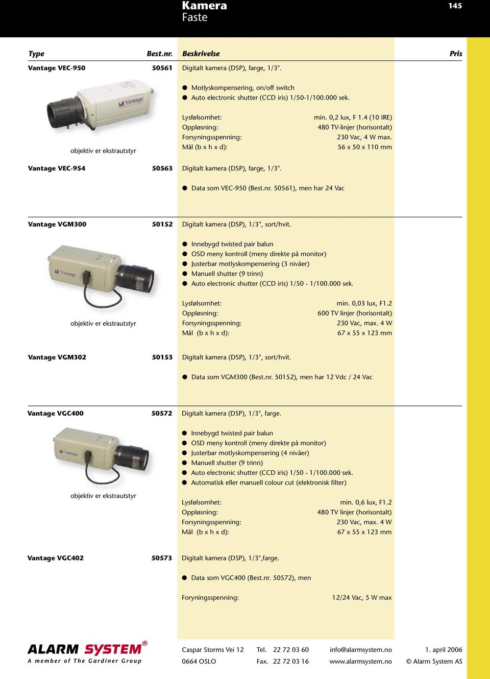 56 x 50 x 110 mm Data som VEC-950 (Best.nr. 50561), men har 24 Vac Vantage VGM300 50152 Digitalt kamera (DSP), 1/3", sort/hvit.