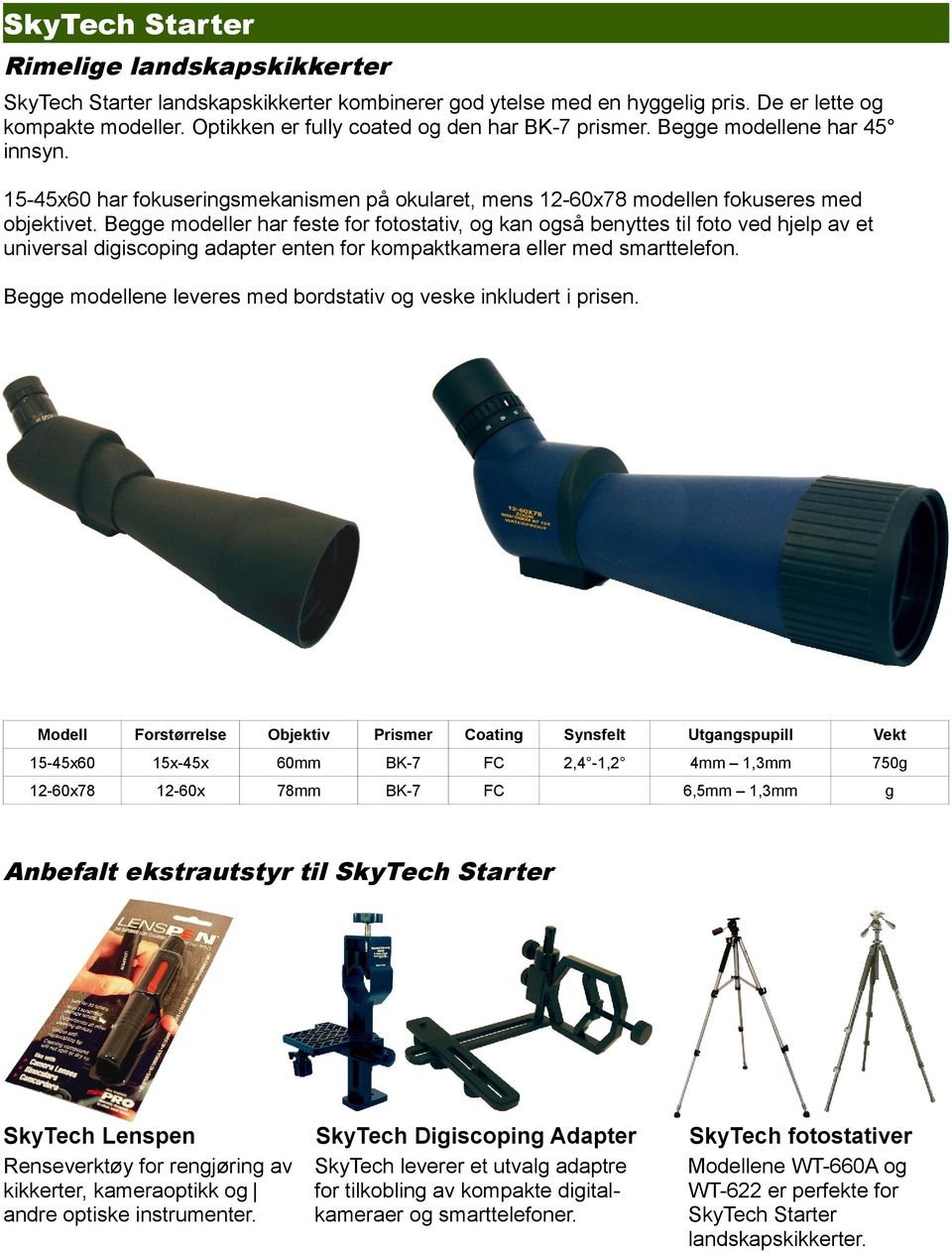 Begge modeller har feste for fotostativ, og kan også benyttes til foto ved hjelp av et universal digiscoping adapter enten for kompaktkamera eller med smarttelefon.