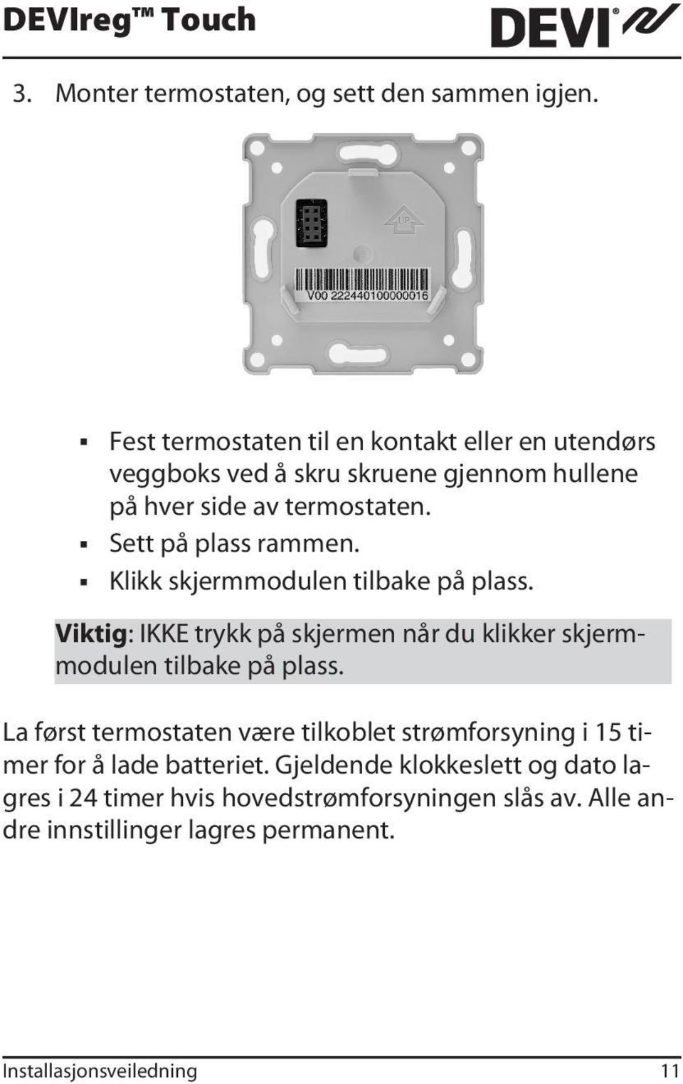 Sett på plass rammen. Klikk skjermmodulen tilbake på plass. Viktig: IKKE trykk på skjermen når du klikker skjermmodulen tilbake på plass.