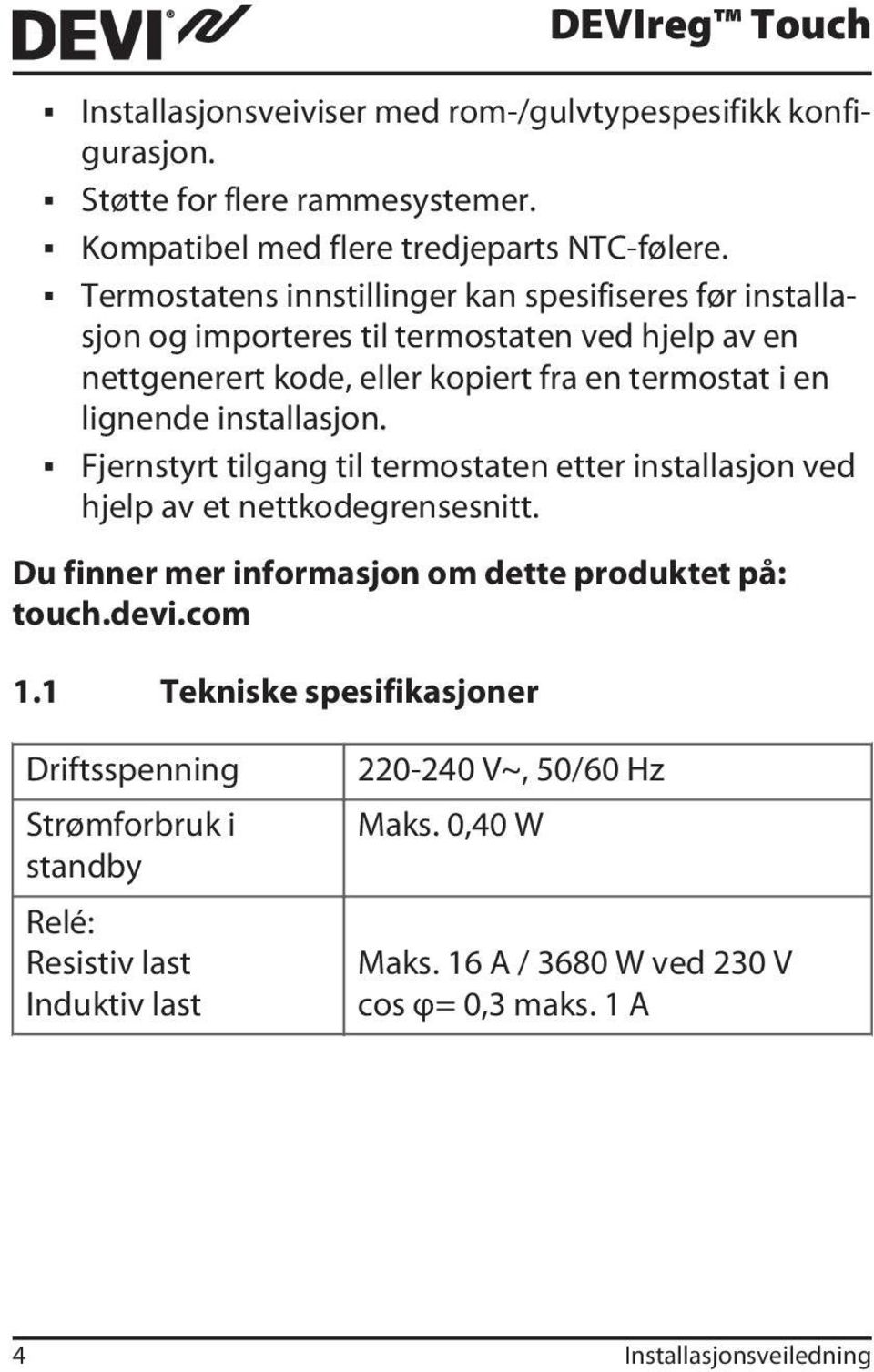 installasjon. Fjernstyrt tilgang til termostaten etter installasjon ved hjelp av et nettkodegrensesnitt. Du finner mer informasjon om dette produktet på: touch.devi.com 1.