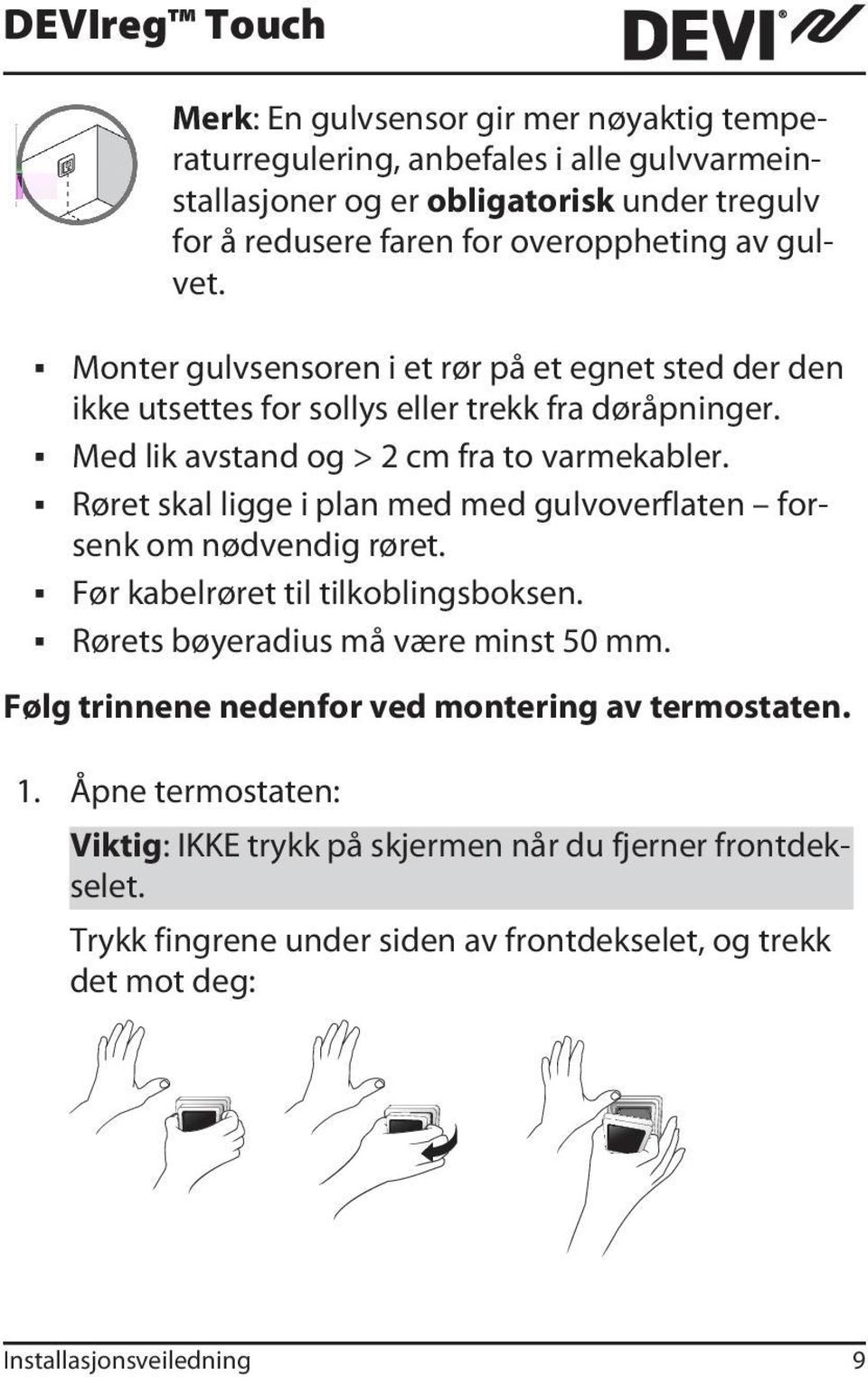 Røret skal ligge i plan med med gulvoverflaten forsenk om nødvendig røret. Før kabelrøret til tilkoblingsboksen. Rørets bøyeradius må være minst 50 mm.