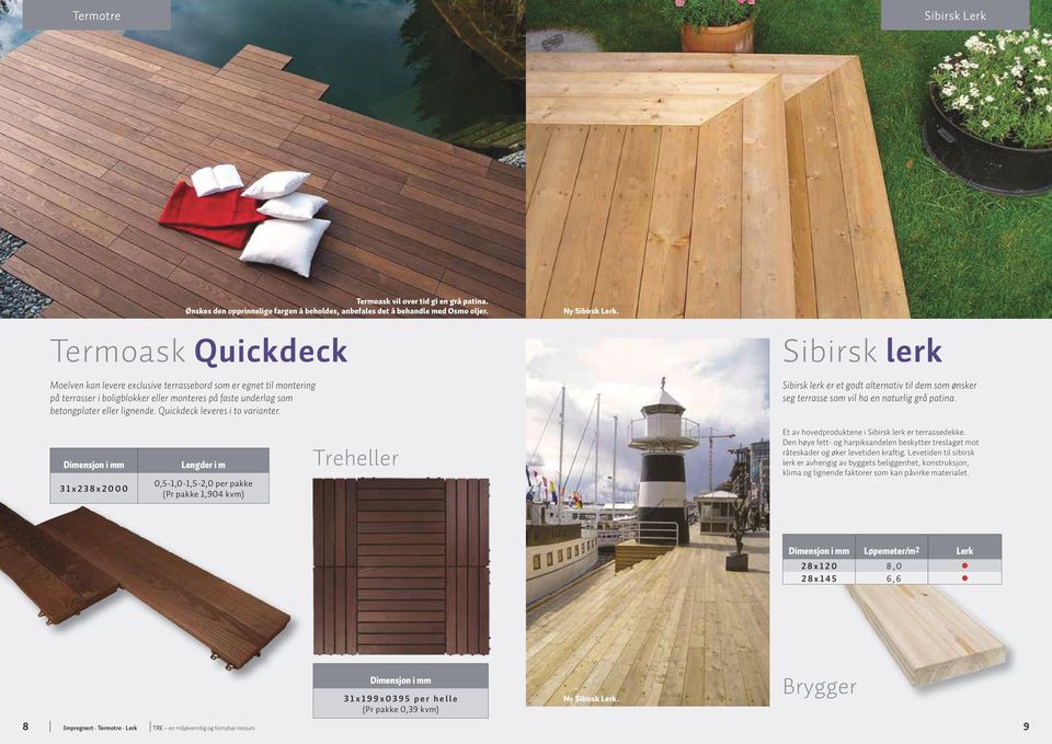 Quickdeck leveres i to varianter. Sibirsk lerk Sibirsk lerk er et godt alternativ til dem som ønsker seg terrasse som vil ha en naturlig grå patina.