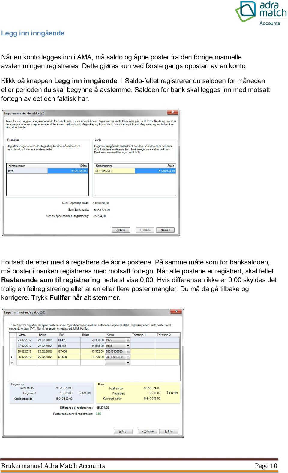Saldoen for bank skal legges inn med motsatt fortegn av det den faktisk har. Fortsett deretter med å registrere de åpne postene.