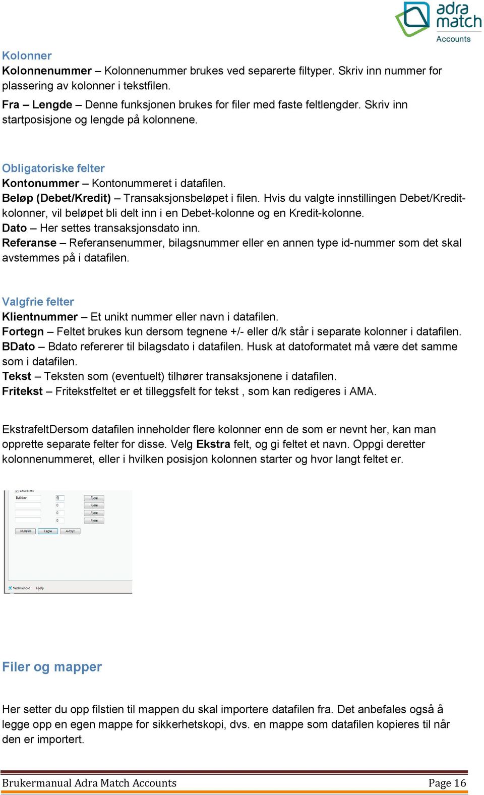 Hvis du valgte innstillingen Debet/Kreditkolonner, vil beløpet bli delt inn i en Debet-kolonne og en Kredit-kolonne. Dato Her settes transaksjonsdato inn.