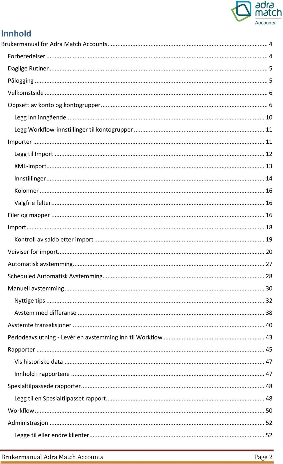 .. 18 Kontroll av saldo etter import... 19 Veiviser for import... 20 Automatisk avstemming... 27 Scheduled Automatisk Avstemming... 28 Manuell avstemming... 30 Nyttige tips... 32 Avstem med differanse.