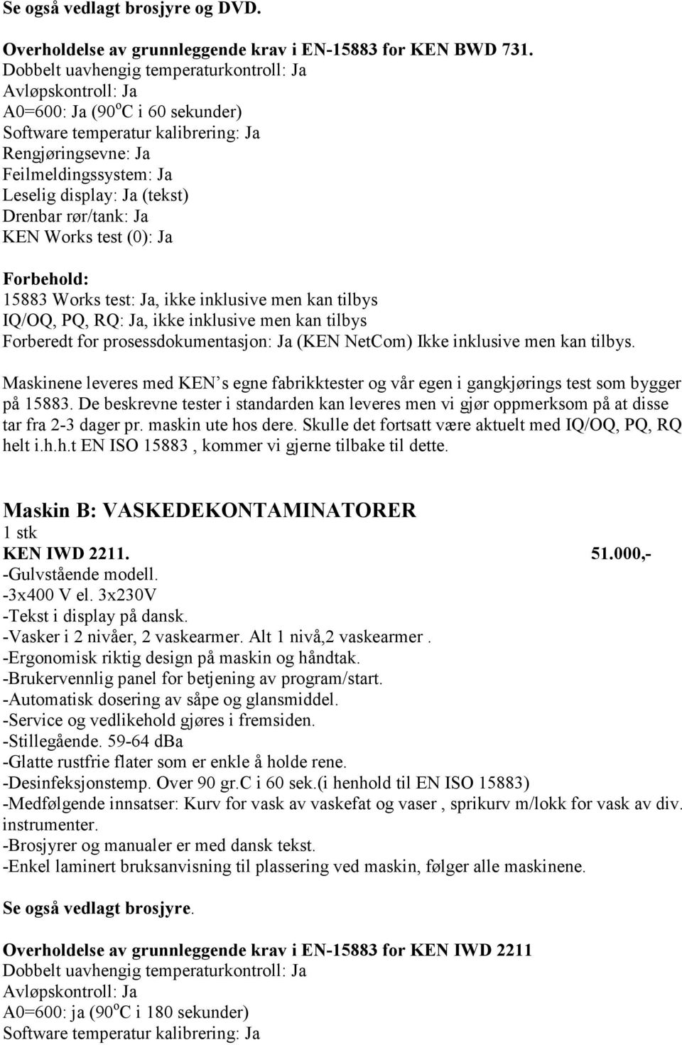 lt i.h.h.t EN ISO 15883, kommer vi gjerne tilbake til dette. Maskin B: VASKEDEKONTAMINATORER 1 stk KEN IWD 2211. 51.000,- -Gulvstående modell. -3x400 V el. 3x230V -Vasker i 2 nivåer, 2 vaskearmer.