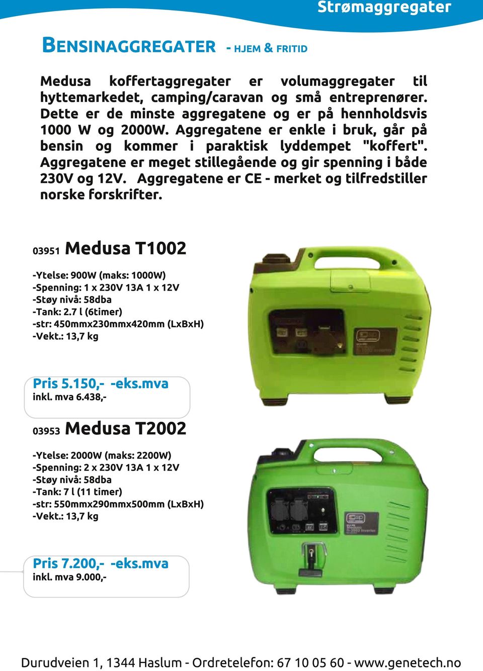 Aggregatene er meget stillegående og gir spenning i både 230V og 1 2V. Aggregatene er CE - merket og tilfredstiller norske forskrifter.